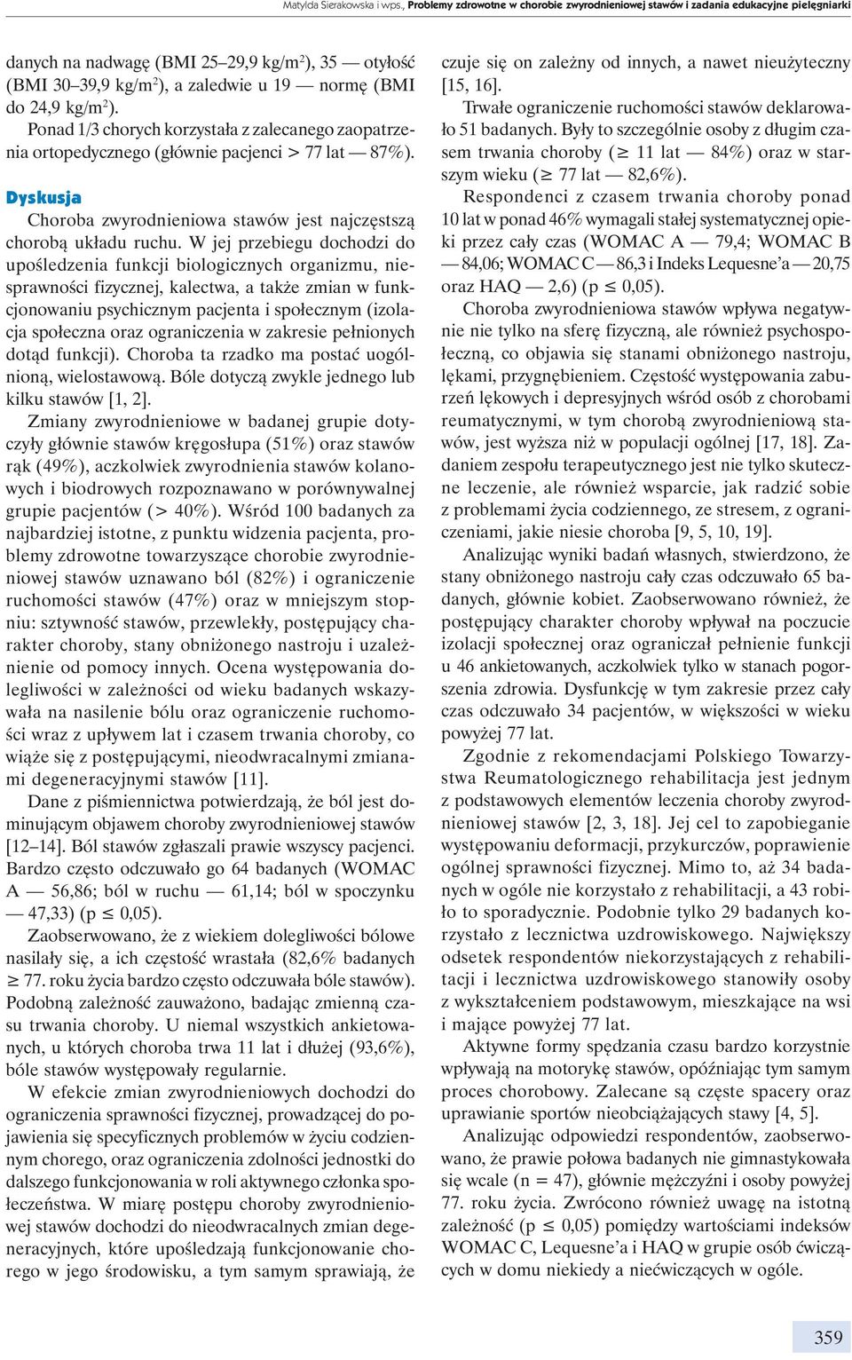 kg/m 2 ). Ponad 1/3 chorych korzystała z zalecanego zaopatrzenia ortopedycznego (głównie pacjenci > 77 lat 87%). Dyskusja Choroba zwyrodnieniowa stawów jest najczęstszą chorobą układu ruchu.