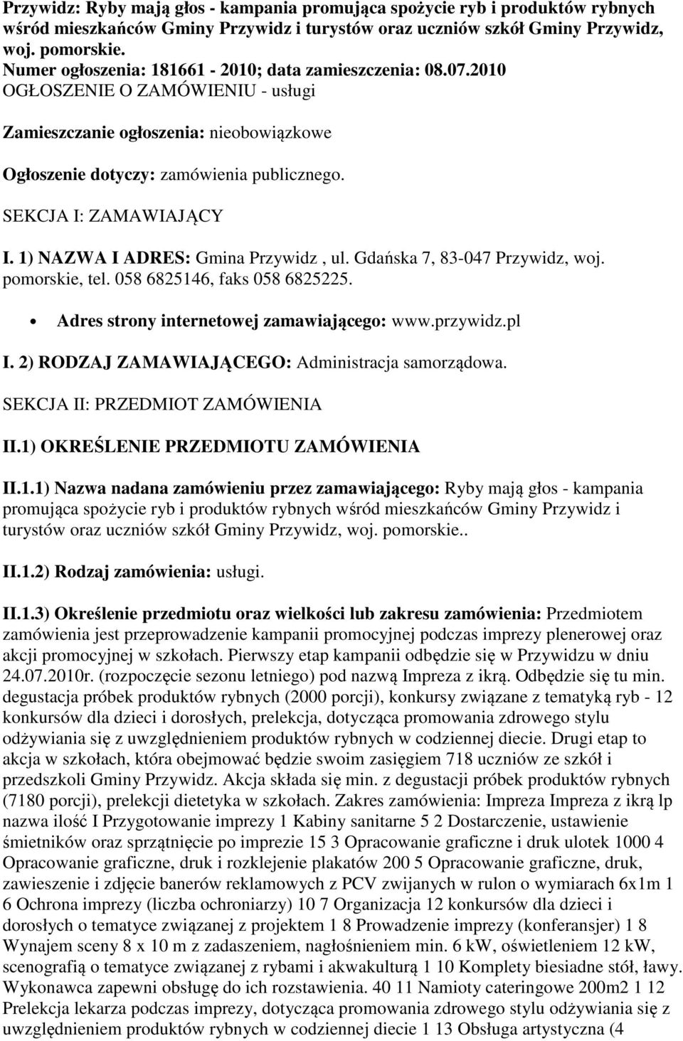 SEKCJA I: ZAMAWIAJĄCY I. 1) NAZWA I ADRES: Gmina Przywidz, ul. Gdańska 7, 83-047 Przywidz, woj. pomorskie, tel. 058 6825146, faks 058 6825225. Adres strony internetowej zamawiającego: www.przywidz.