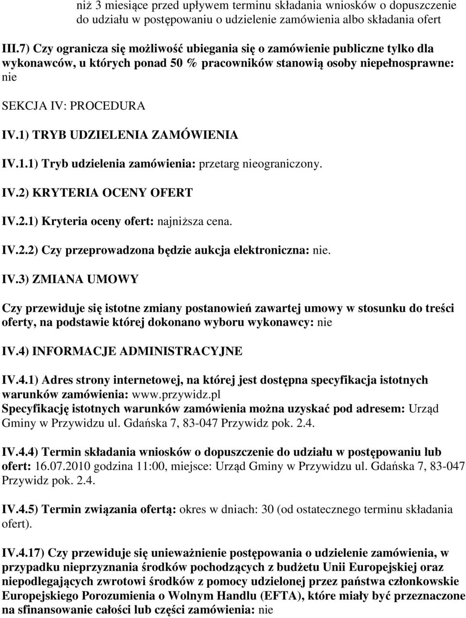 1) TRYB UDZIELENIA ZAMÓWIENIA IV.1.1) Tryb udzielenia zamówienia: przetarg nieograniczony. IV.2) KRYTERIA OCENY OFERT IV.2.1) Kryteria oceny ofert: najniższa cena. IV.2.2) Czy przeprowadzona będzie aukcja elektroniczna: nie.