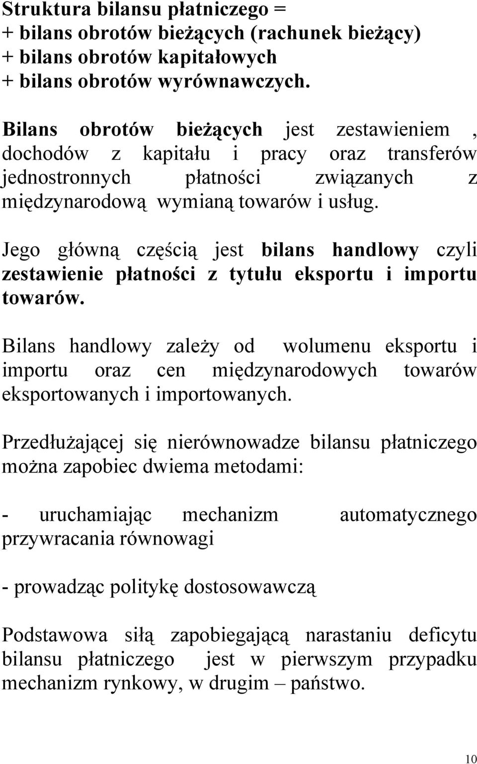 Jego główną częścią jest bilans handlowy czyli zestawienie płatności z tytułu eksportu i importu towarów.