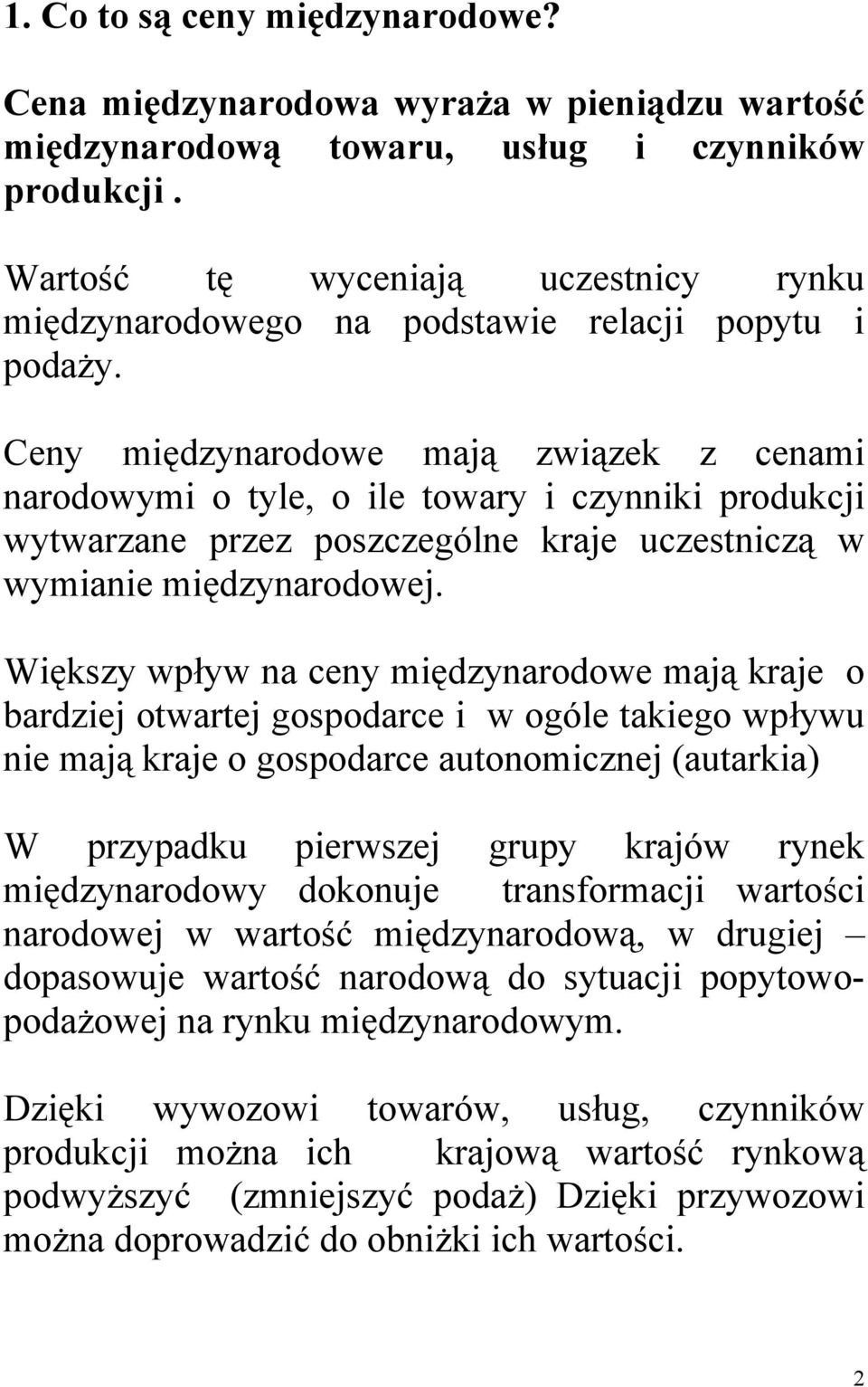 Ceny międzynarodowe mają związek z cenami narodowymi o tyle, o ile towary i czynniki produkcji wytwarzane przez poszczególne kraje uczestniczą w wymianie międzynarodowej.