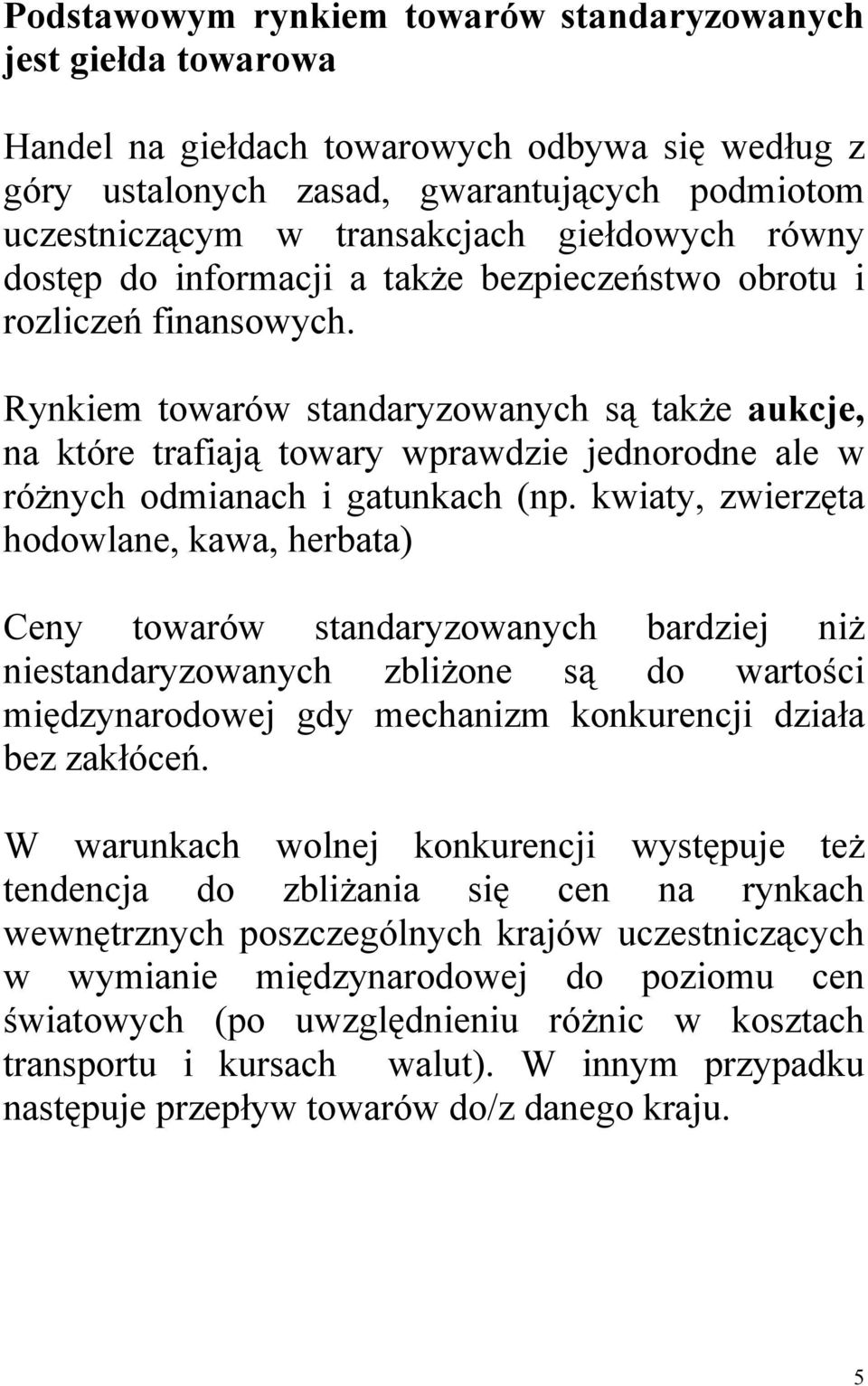 Rynkiem towarów standaryzowanych są także aukcje, na które trafiają towary wprawdzie jednorodne ale w różnych odmianach i gatunkach (np.