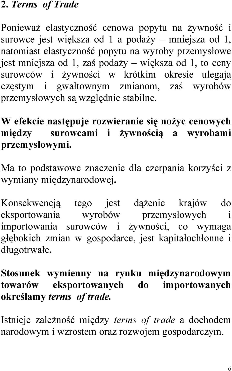 W efekcie następuje rozwieranie się nożyc cenowych między surowcami i żywnością a wyrobami przemysłowymi. Ma to podstawowe znaczenie dla czerpania korzyści z wymiany międzynarodowej.