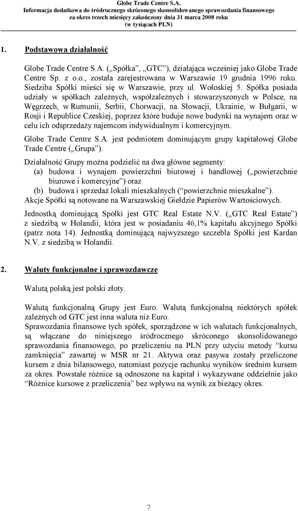 Spółka posiada udziały w spółkach zależnych, współzależnych i stowarzyszonych w Polsce, na Węgrzech, w Rumunii, Serbii, Chorwacji, na Słowacji, Ukrainie, w Bułgarii, w Rosji i Republice Czeskiej,