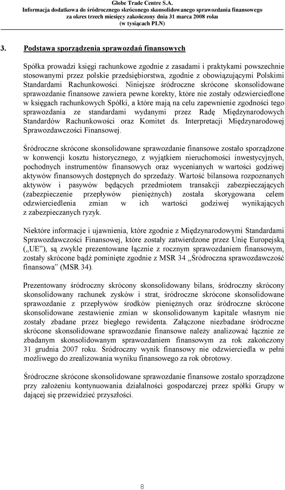 Niniejsze śródroczne skrócone skonsolidowane sprawozdanie finansowe zawiera pewne korekty, które nie zostały odzwierciedlone w księgach rachunkowych Spółki, a które mają na celu zapewnienie zgodności