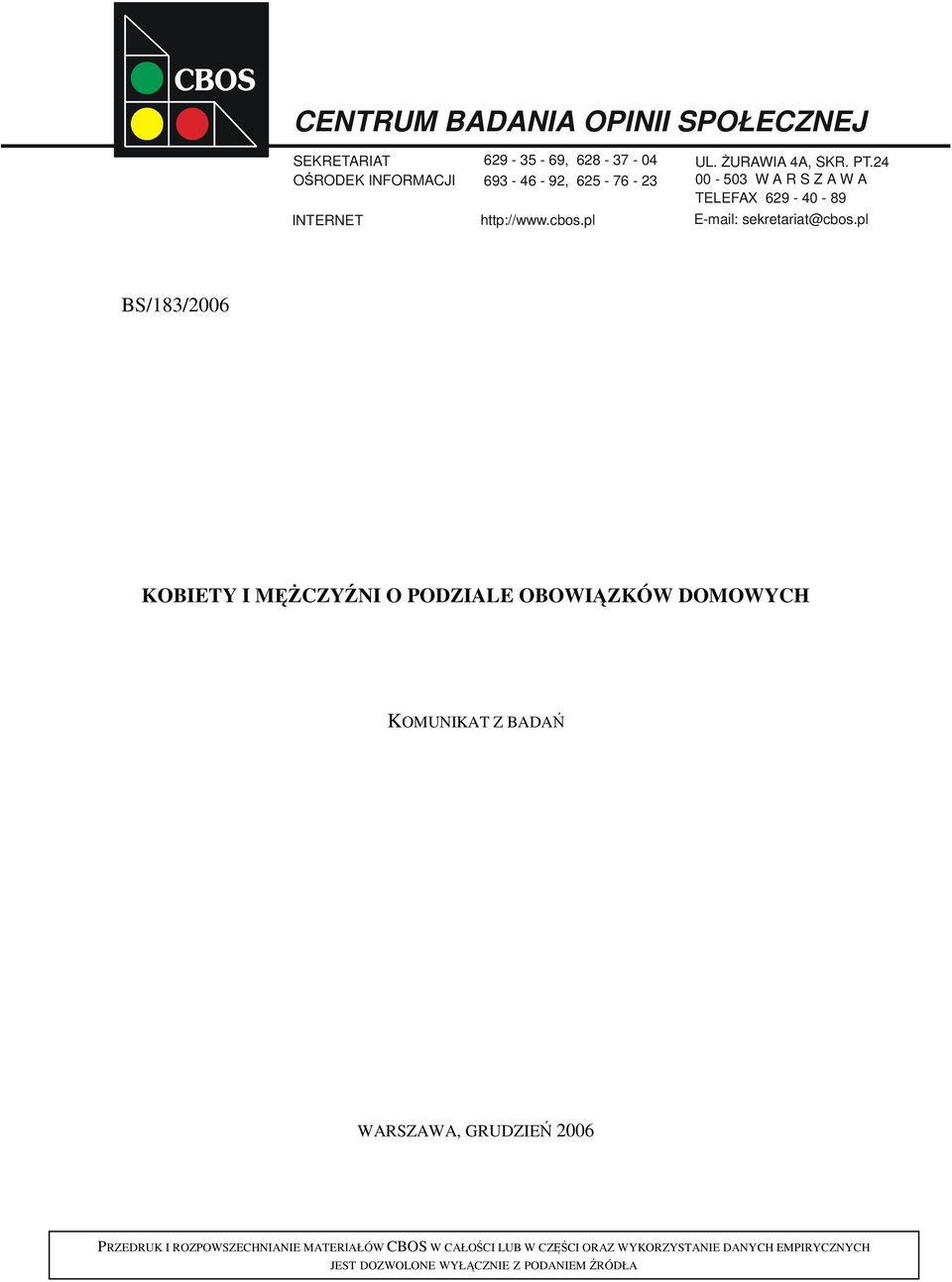 pl BS/183/2006 KOBIETY I MĘŻCZYŹNI O PODZIALE OBOWIĄZKÓW DOMOWYCH KOMUNIKAT Z BADAŃ WARSZAWA, GRUDZIEŃ 2006 PRZEDRUK I