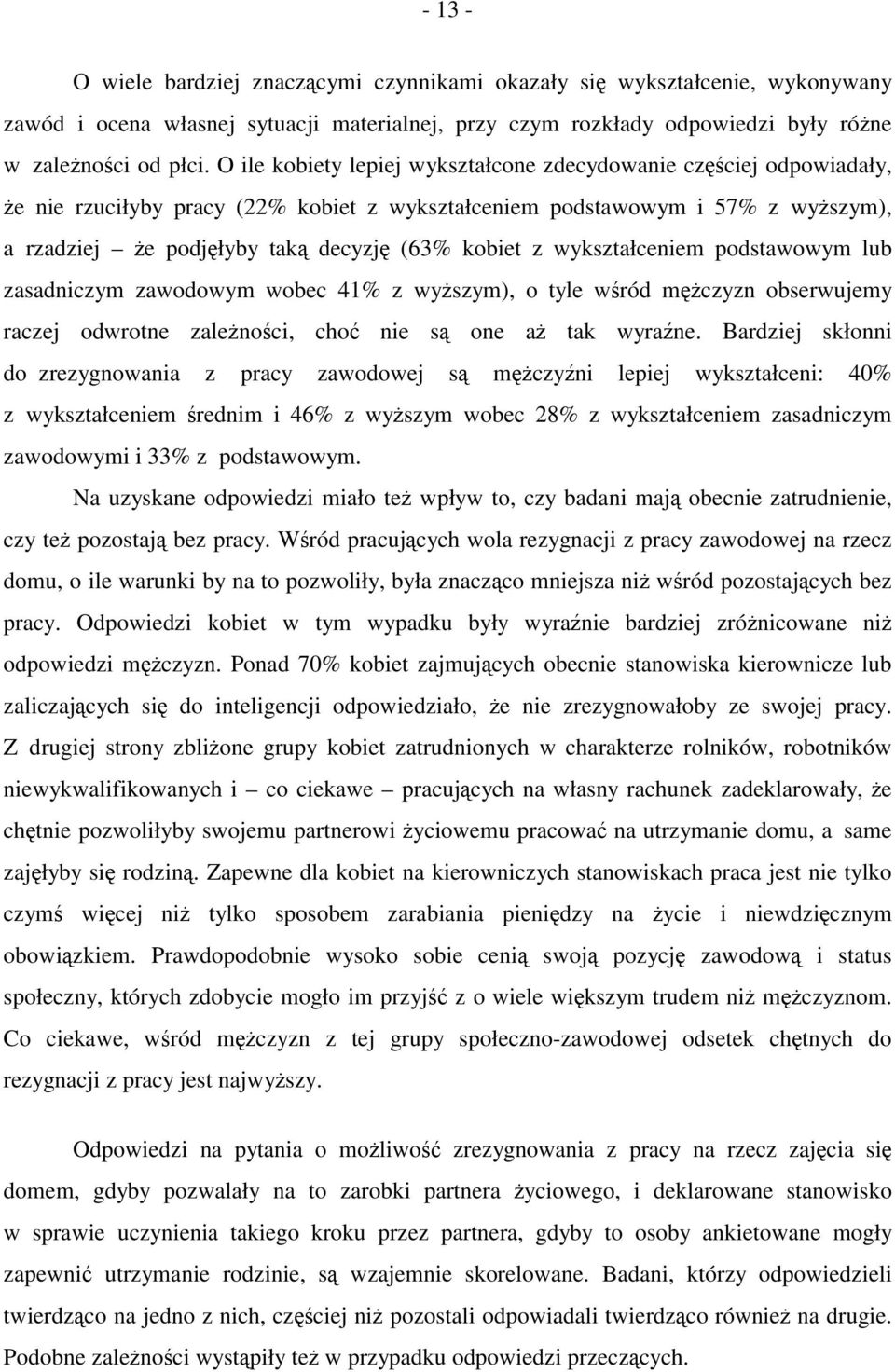 z wykształceniem podstawowym lub zasadniczym zawodowym wobec 41% z wyższym), o tyle wśród mężczyzn obserwujemy raczej odwrotne zależności, choć nie są one aż tak wyraźne.