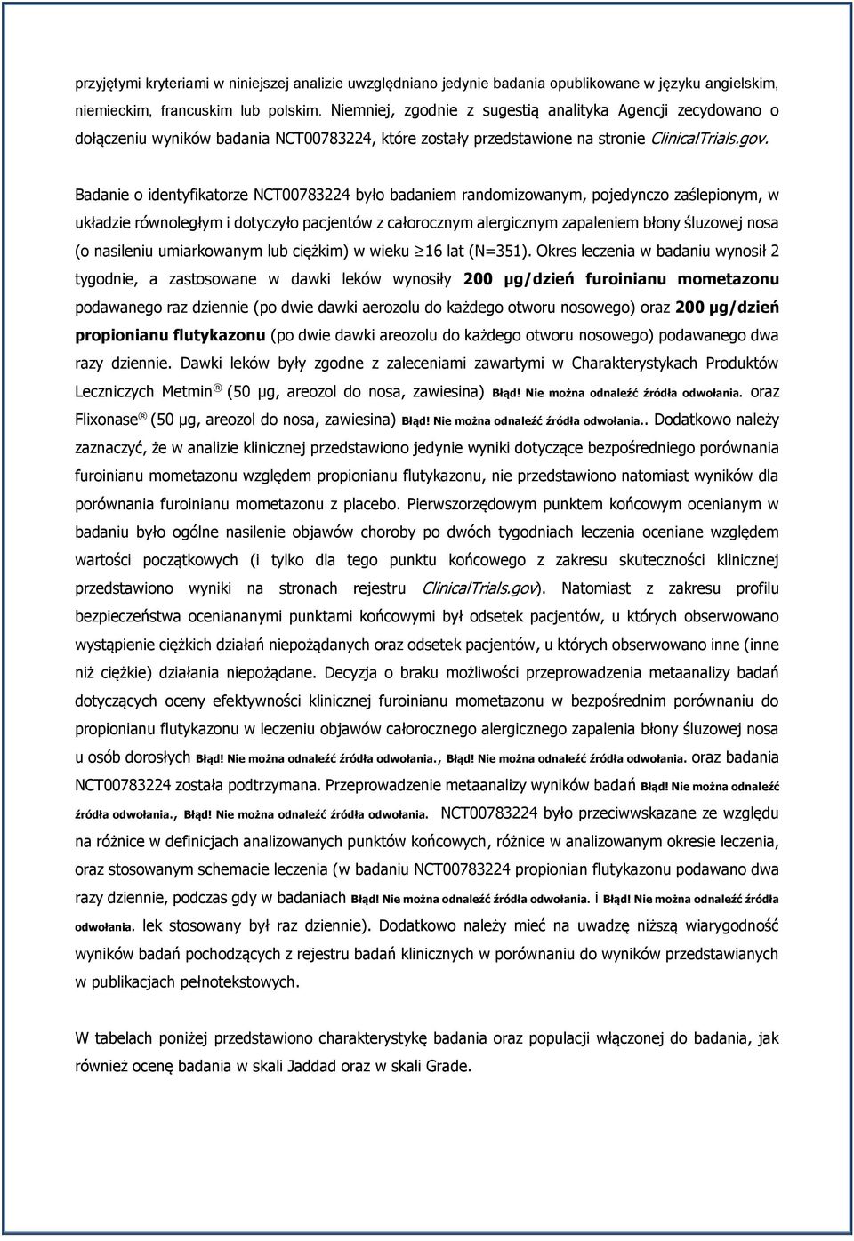 Badanie o identyfikatorze NCT00783224 było badaniem randomizowanym, pojedynczo zaślepionym, w układzie równoległym i dotyczyło pacjentów z całorocznym alergicznym zapaleniem błony śluzowej nosa (o