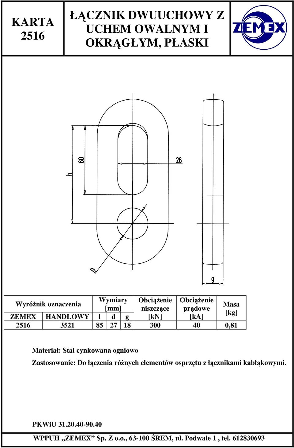 HANDLOWY l d g [kn] [ka] 2516 3521 85 27 18 300 40 0,81 Materiał: Stal