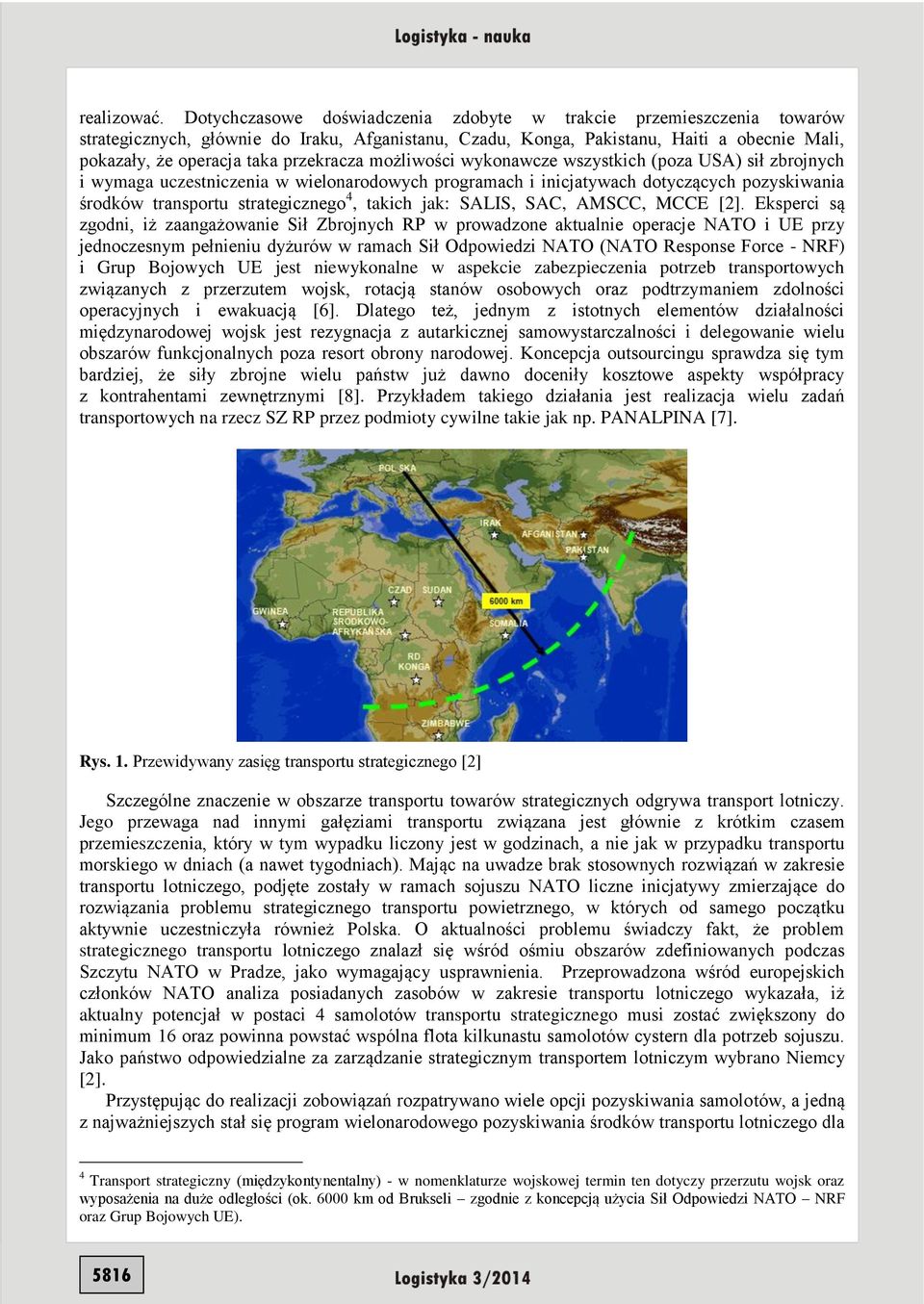 przekracza możliwości wykonawcze wszystkich (poza USA) sił zbrojnych i wymaga uczestniczenia w wielonarodowych programach i inicjatywach dotyczących pozyskiwania środków transportu strategicznego 4,