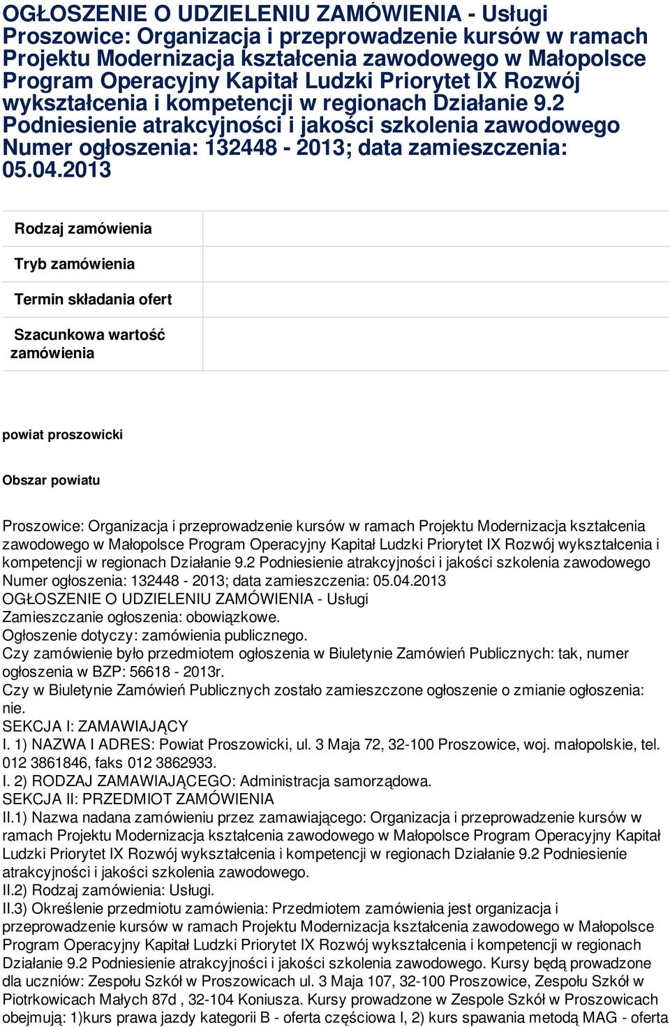 2013 Rodzaj zamówienia Tryb zamówienia Termin składania ofert Szacunkowa wartość zamówienia powiat proszowicki Obszar powiatu Proszowice: Organizacja i przeprowadzenie kursów w ramach Projektu