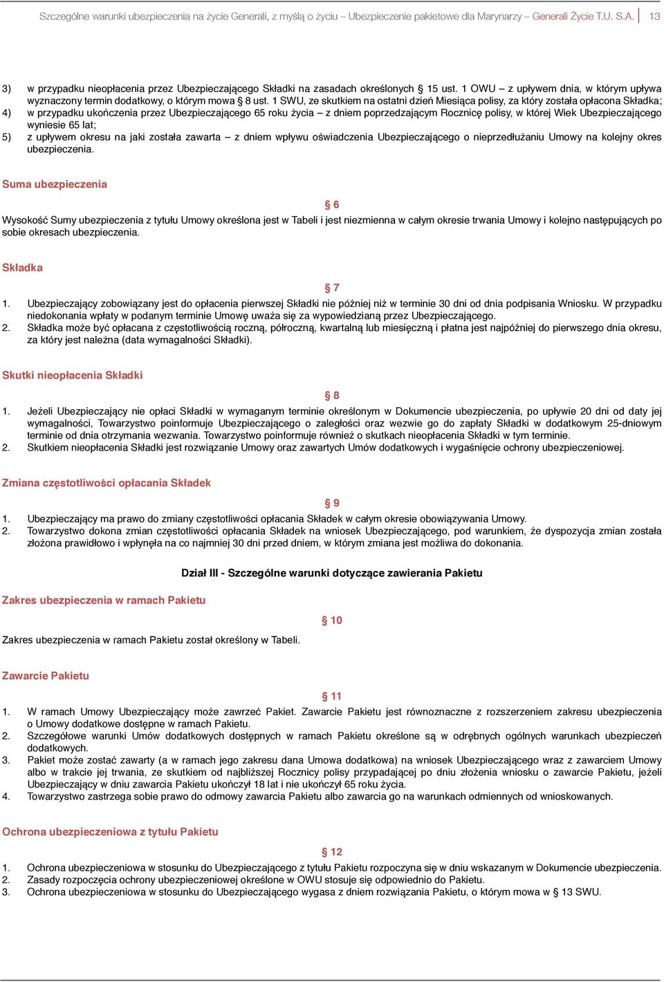 1 SWU, ze skutkiem na ostatni dzień Miesiąca polisy, za który została opłacona Składka; 4) w przypadku ukończenia przez Ubezpieczającego 65 roku życia z dniem poprzedzającym Rocznicę polisy, w której