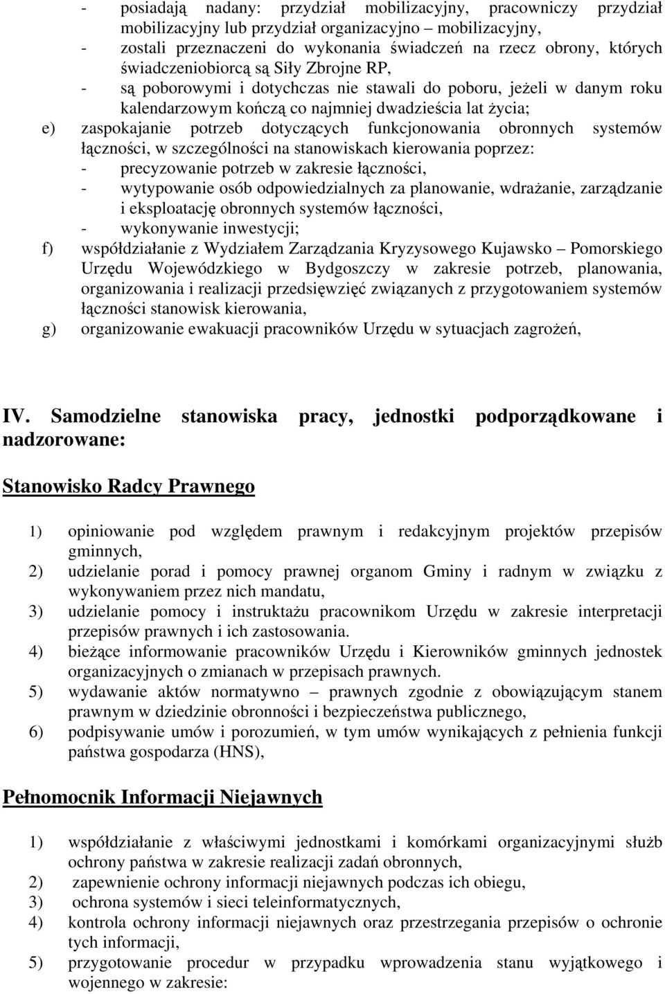 dotyczących funkcjonowania obronnych systemów łączności, w szczególności na stanowiskach kierowania poprzez: - precyzowanie potrzeb w zakresie łączności, - wytypowanie osób odpowiedzialnych za