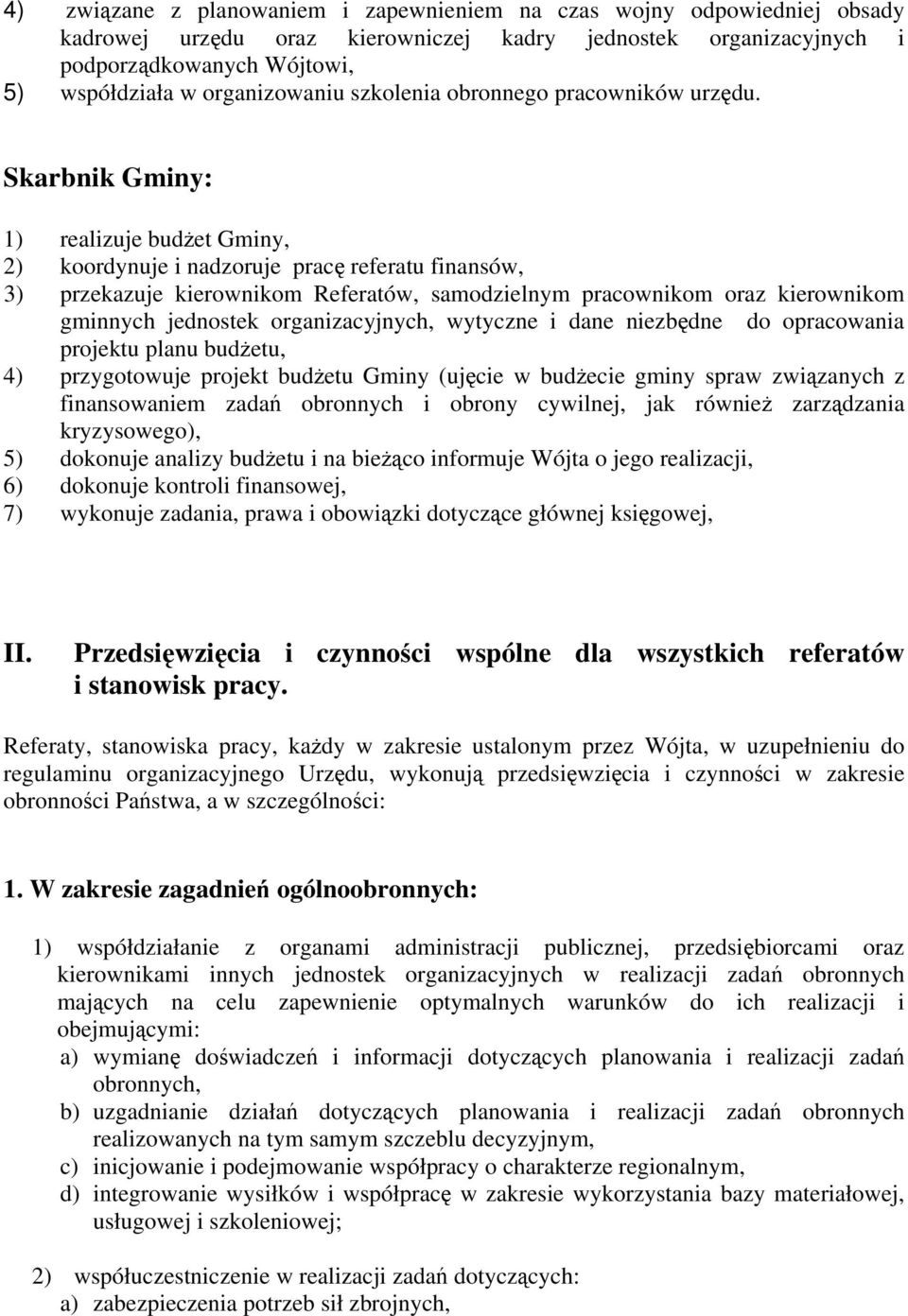 Skarbnik Gminy: 1) realizuje budżet Gminy, 2) koordynuje i nadzoruje pracę referatu finansów, 3) przekazuje kierownikom Referatów, samodzielnym pracownikom oraz kierownikom gminnych jednostek