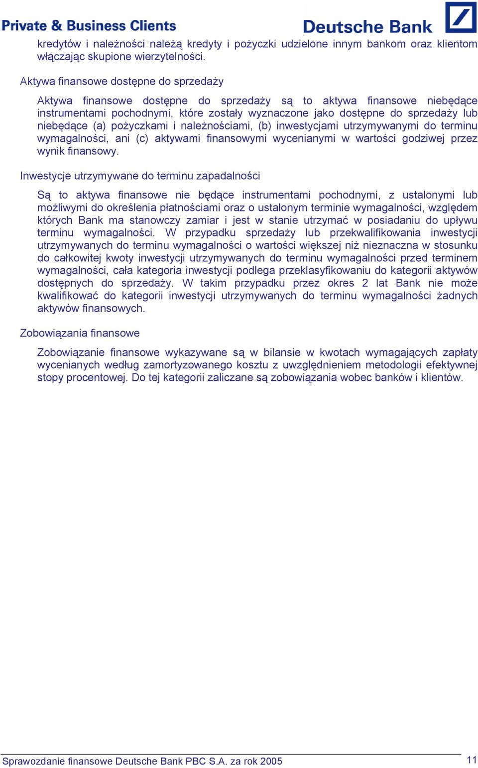 niebędące (a) pożyczkami i należnościami, (b) inwestycjami utrzymywanymi do terminu wymagalności, ani (c) aktywami finansowymi wycenianymi w wartości godziwej przez wynik finansowy.