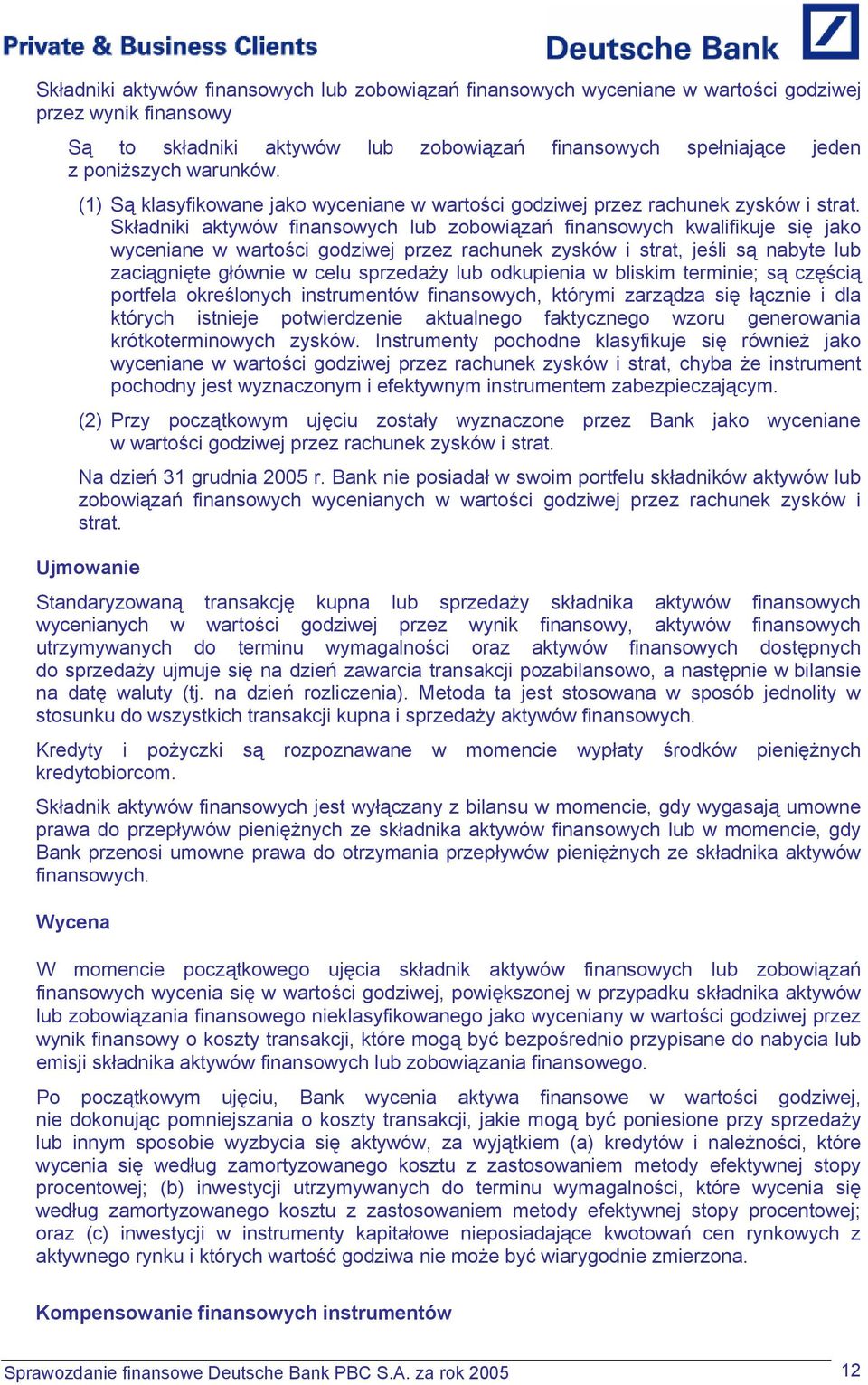 Składniki aktywów finansowych lub zobowiązań finansowych kwalifikuje się jako wyceniane w wartości godziwej przez rachunek zysków i strat, jeśli są nabyte lub zaciągnięte głównie w celu sprzedaży lub