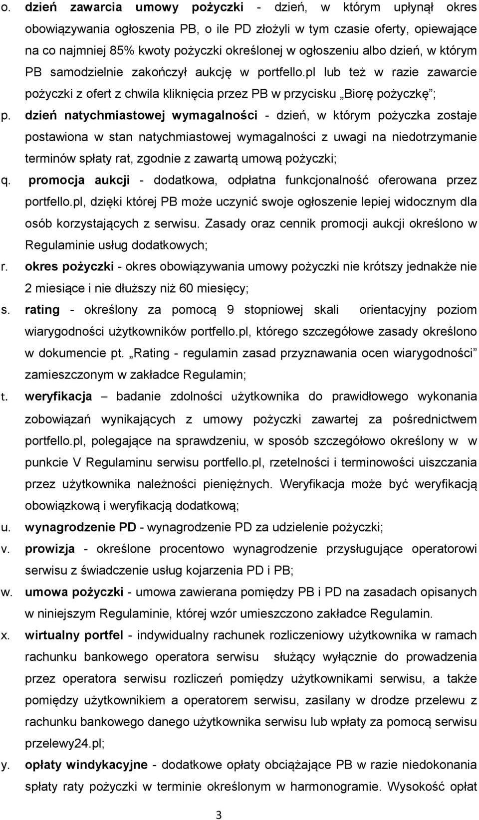 dzień natychmiastowej wymagalności - dzień, w którym pożyczka zostaje postawiona w stan natychmiastowej wymagalności z uwagi na niedotrzymanie terminów spłaty rat, zgodnie z zawartą umową pożyczki; q.