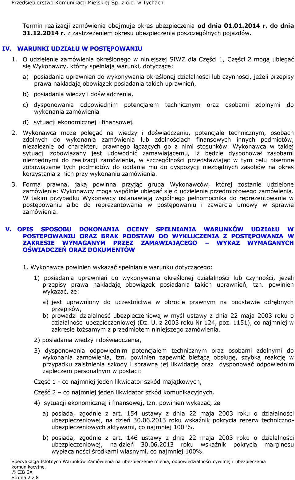 O udzielenie zamówienia określonego w niniejszej SIWZ dla Części 1, Części 2 mogą ubiegać się Wykonawcy, którzy spełniają warunki, dotyczące: a) posiadania uprawnień do wykonywania określonej