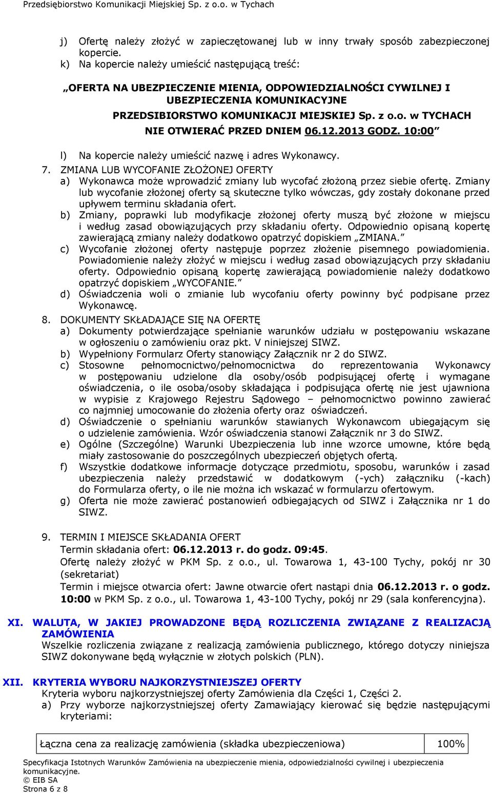 12.2013 GODZ. 10:00 l) Na kopercie należy umieścić nazwę i adres Wykonawcy. 7. ZMIANA LUB WYCOFANIE ZŁOŻONEJ OFERTY a) Wykonawca może wprowadzić zmiany lub wycofać złożoną przez siebie ofertę.