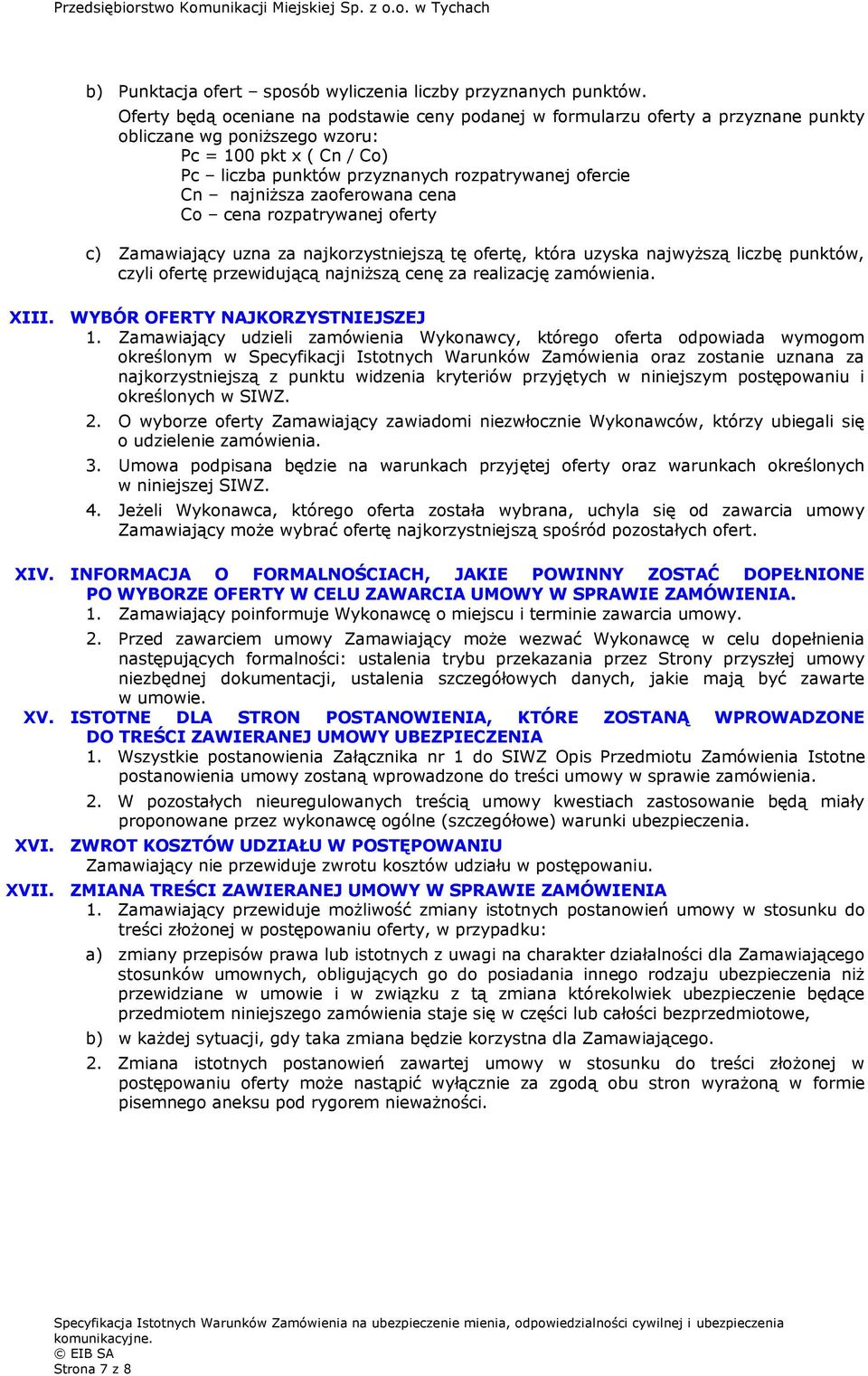 najniższa zaoferowana cena Co cena rozpatrywanej oferty c) Zamawiający uzna za najkorzystniejszą tę ofertę, która uzyska najwyższą liczbę punktów, czyli ofertę przewidującą najniższą cenę za