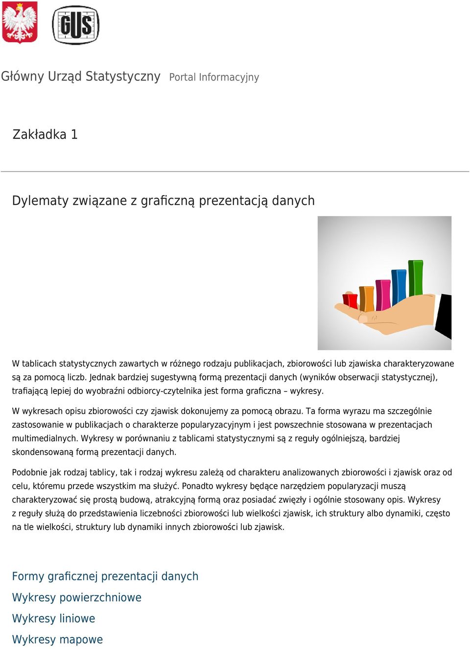 Jednak bardziej sugestywną formą prezentacji danych (wyników obserwacji statystycznej), traﬁającą lepiej do wyobraźni odbiorcy-czytelnika jest forma graﬁczna wykresy.