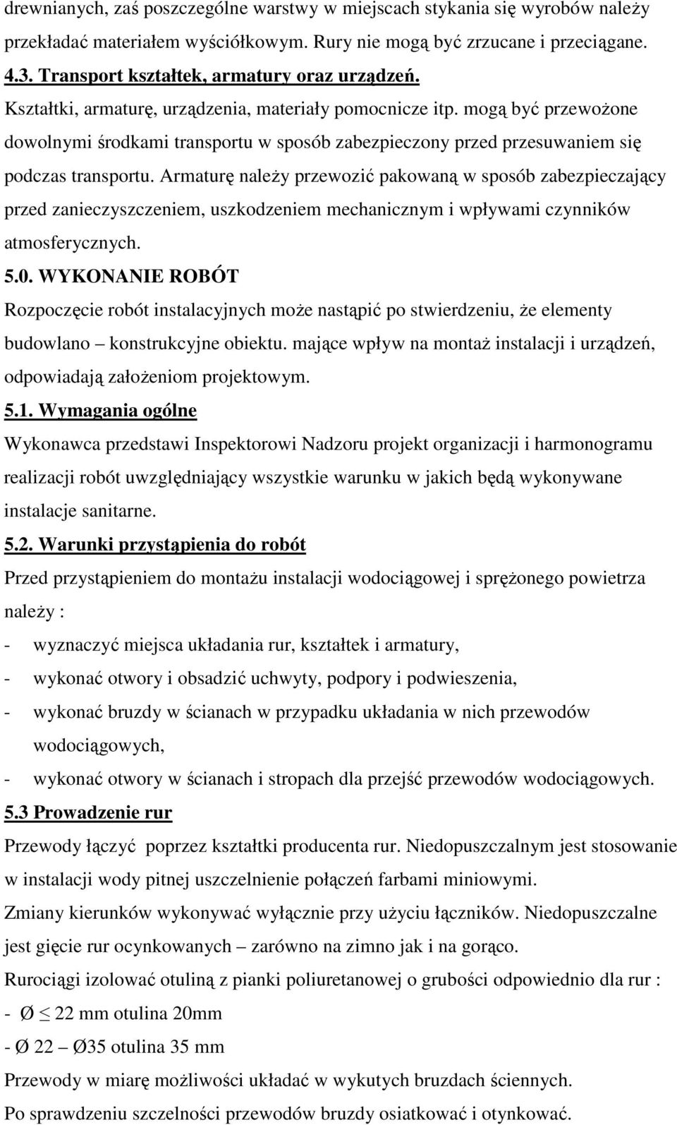 mogą być przewoŝone dowolnymi środkami transportu w sposób zabezpieczony przed przesuwaniem się podczas transportu.