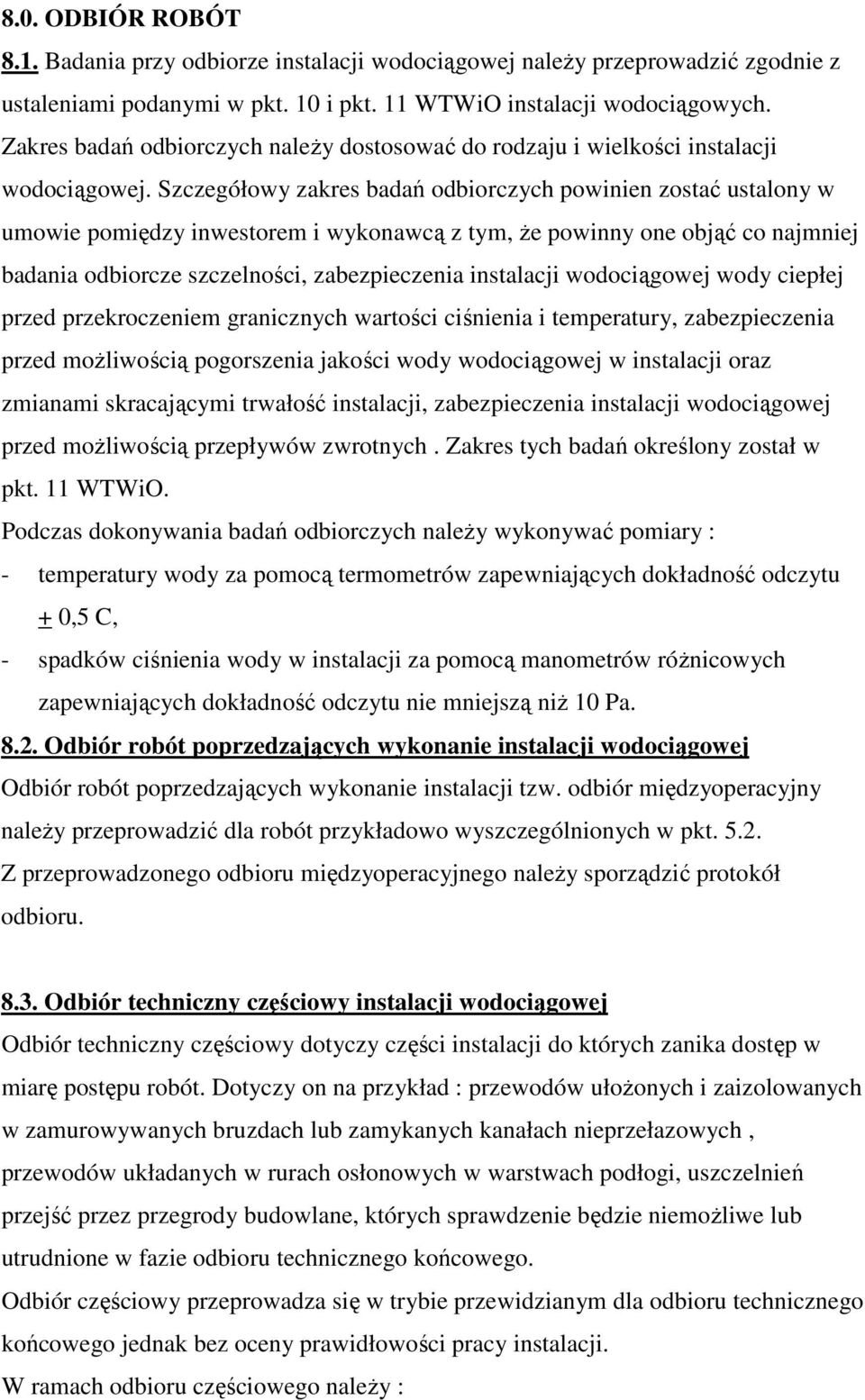 Szczegółowy zakres badań odbiorczych powinien zostać ustalony w umowie pomiędzy inwestorem i wykonawcą z tym, Ŝe powinny one objąć co najmniej badania odbiorcze szczelności, zabezpieczenia instalacji