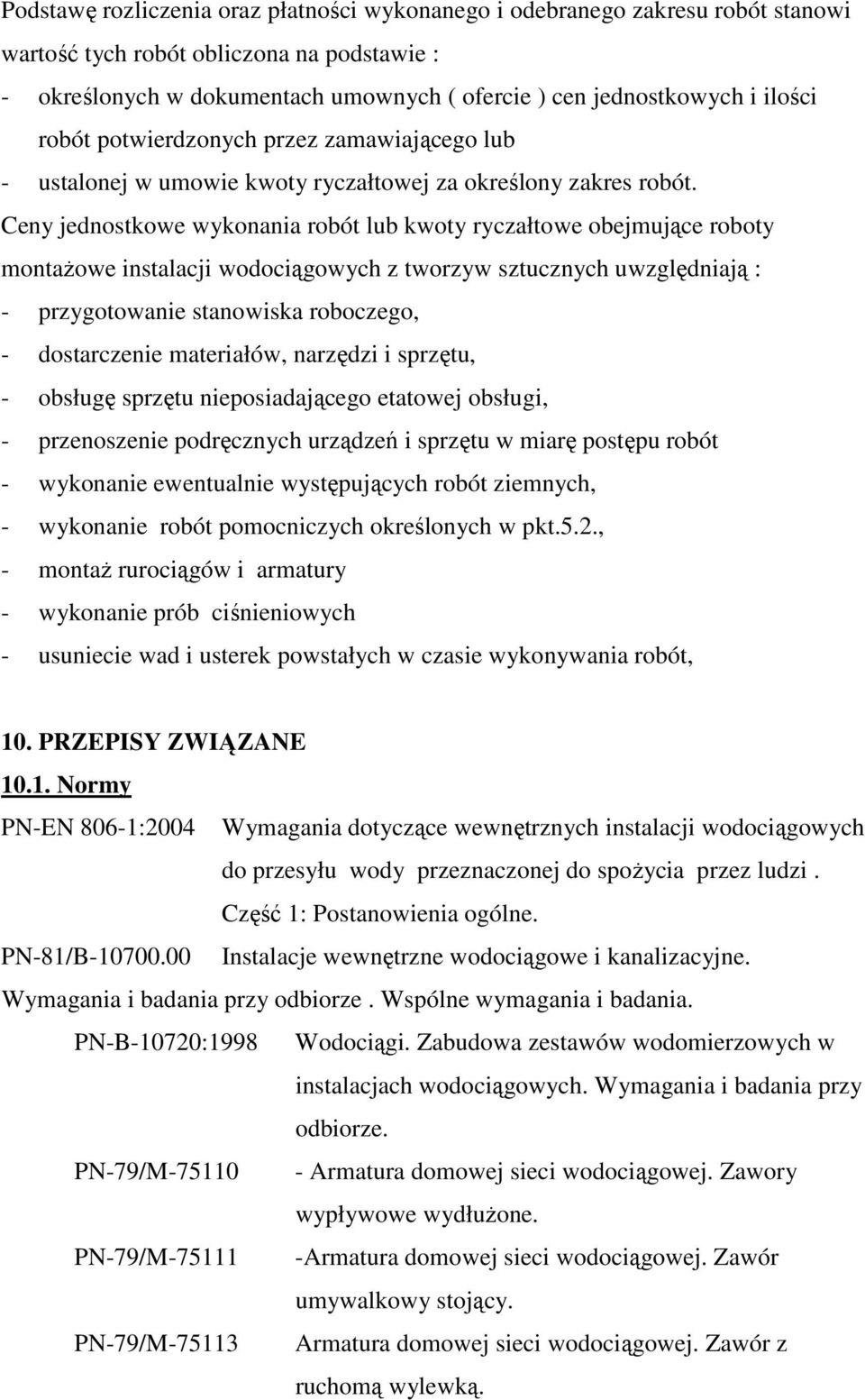 Ceny jednostkowe wykonania robót lub kwoty ryczałtowe obejmujące roboty montaŝowe instalacji wodociągowych z tworzyw sztucznych uwzględniają : - przygotowanie stanowiska roboczego, - dostarczenie