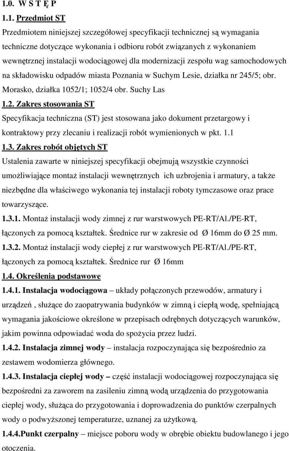 5/5; obr. Morasko, działka 1052/1; 1052/4 obr. Suchy Las 1.2. Zakres stosowania ST Specyfikacja techniczna (ST) jest stosowana jako dokument przetargowy i kontraktowy przy zlecaniu i realizacji robót wymienionych w pkt.