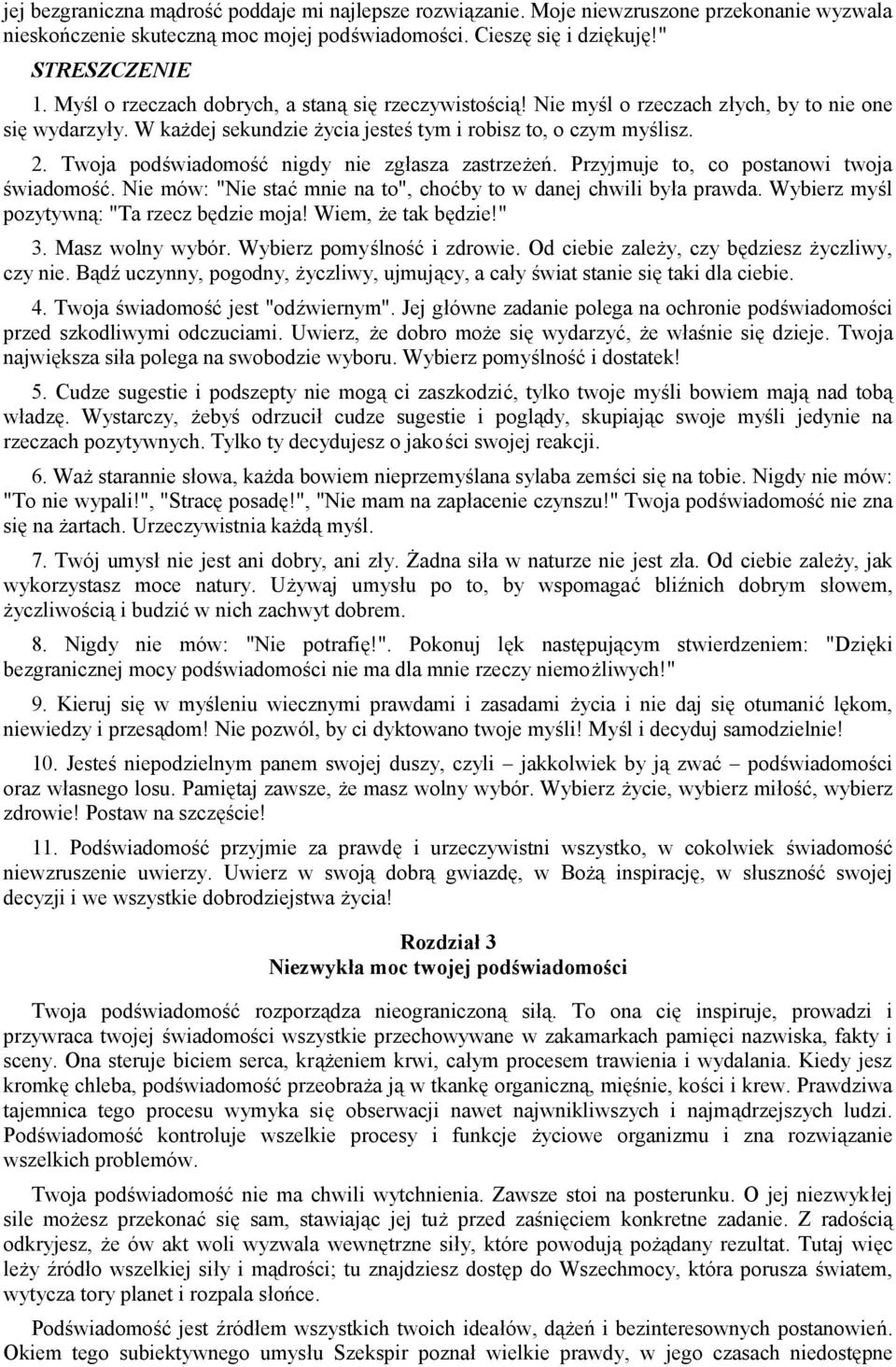 Twoja podświadomość nigdy nie zgłasza zastrzeżeń. Przyjmuje to, co postanowi twoja świadomość. Nie mów: "Nie stać mnie na to", choćby to w danej chwili była prawda.