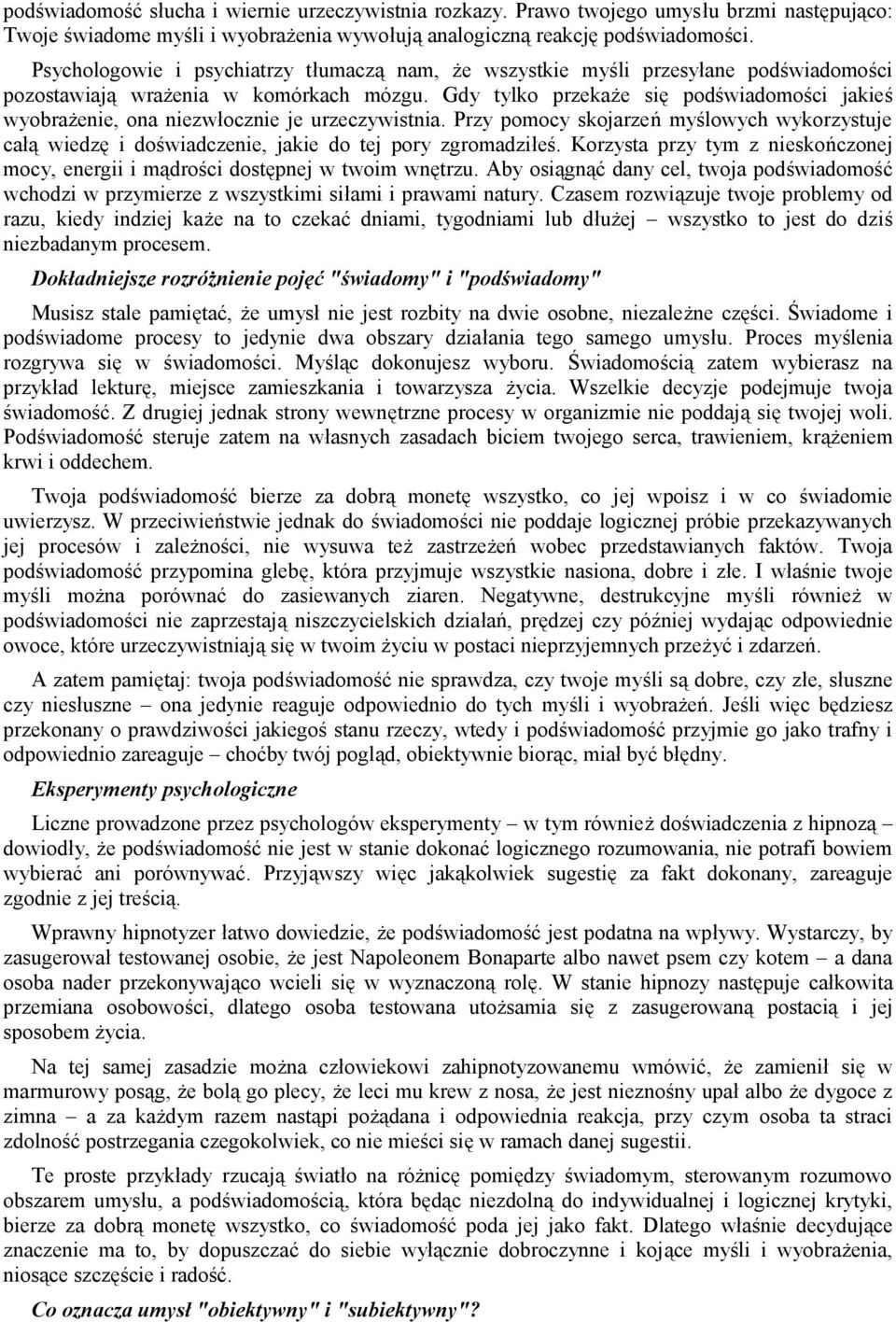 Gdy tylko przekaże się podświadomości jakieś wyobrażenie, ona niezwłocznie je urzeczywistnia. Przy pomocy skojarzeń myślowych wykorzystuje całą wiedzę i doświadczenie, jakie do tej pory zgromadziłeś.