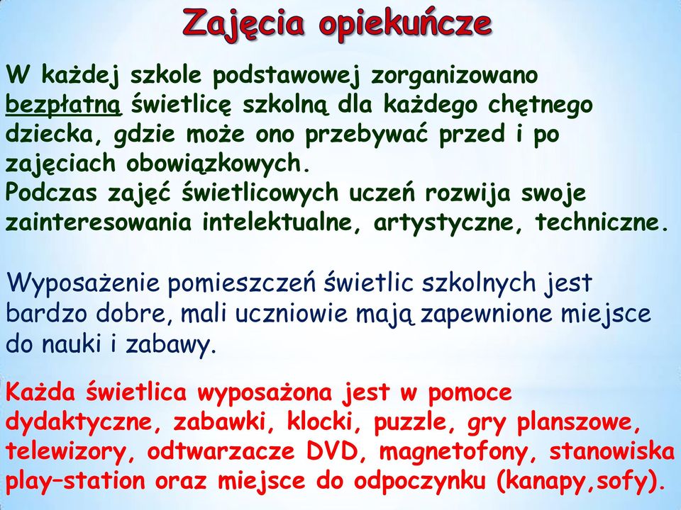 Wyposażenie pomieszczeń świetlic szkolnych jest bardzo dobre, mali uczniowie mają zapewnione miejsce do nauki i zabawy.