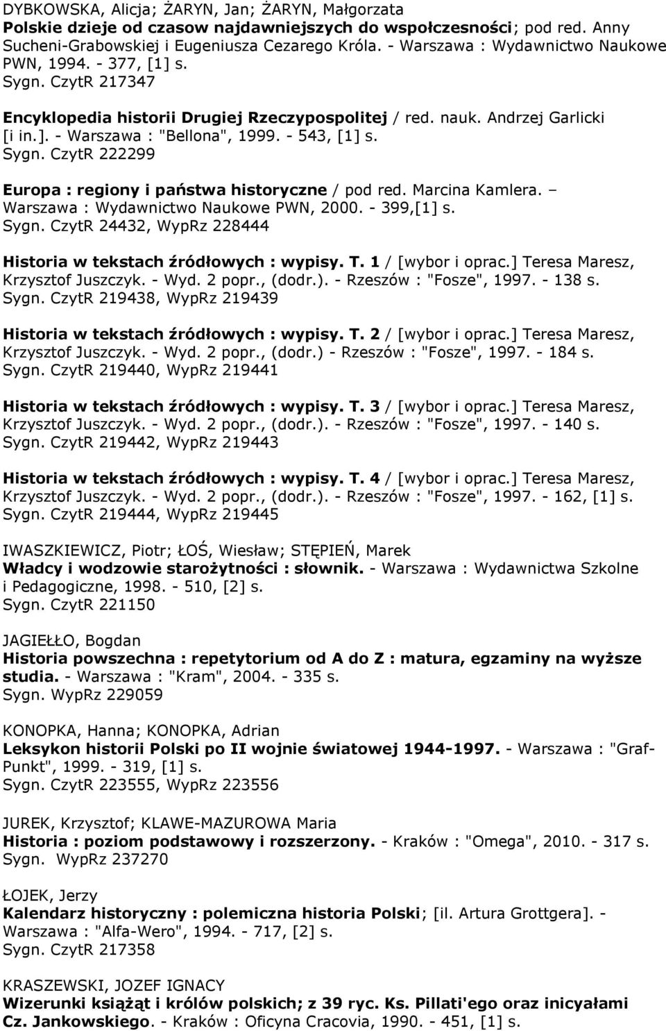 - 543, [1] s. Sygn. CzytR 222299 Europa : regiony i państwa historyczne / pod red. Marcina Kamlera. Warszawa : Wydawnictwo Naukowe PWN, 2000. - 399,[1] s. Sygn. CzytR 24432, WypRz 228444 Historia w tekstach źródłowych : wypisy.