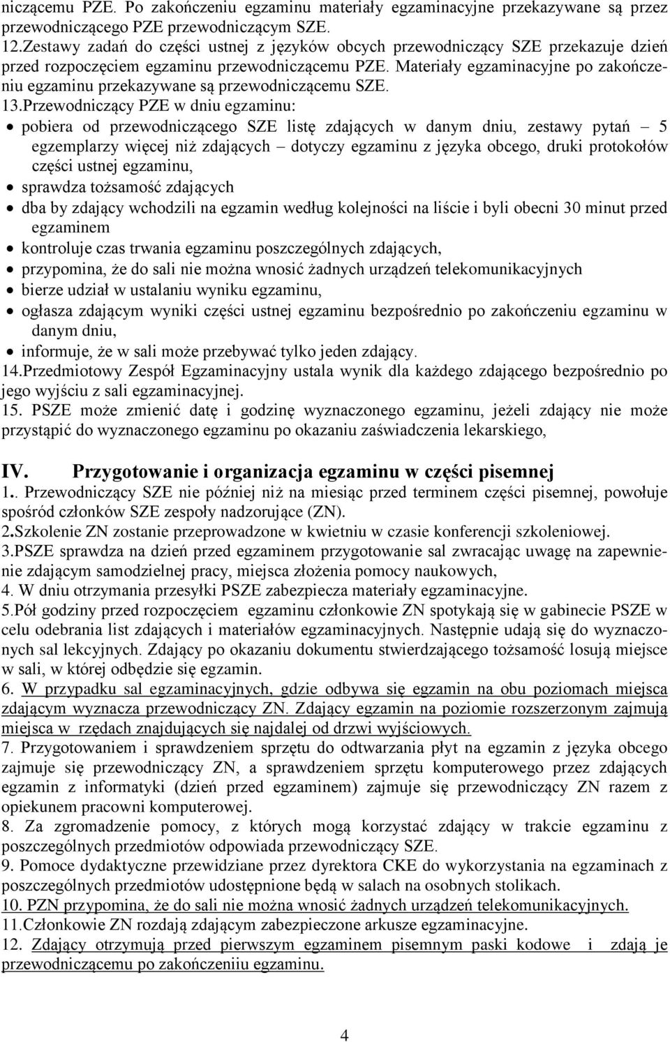 Materiały egzaminacyjne po zakończeniu egzaminu przekazywane są przewodniczącemu SZE. 13.