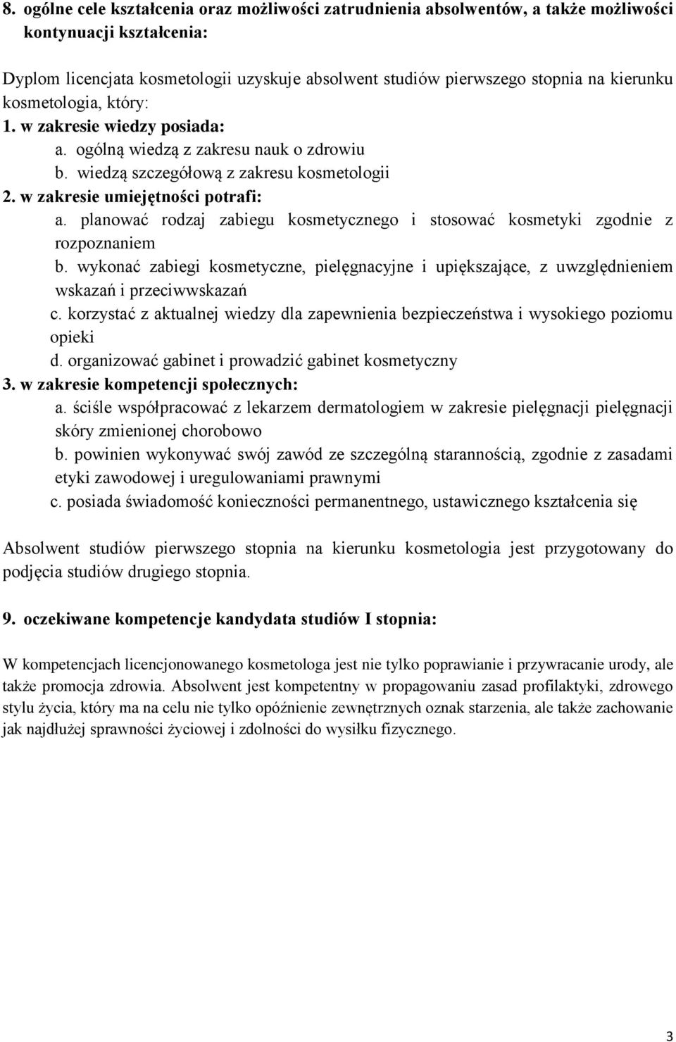 planować rodzaj zabiegu kosmetycznego i stosować kosmetyki zgodnie z rozpoznaniem b. wykonać zabiegi kosmetyczne, pielęgnacyjne i upiększające, z uwzględnieniem wskazań i przeciwwskazań c.