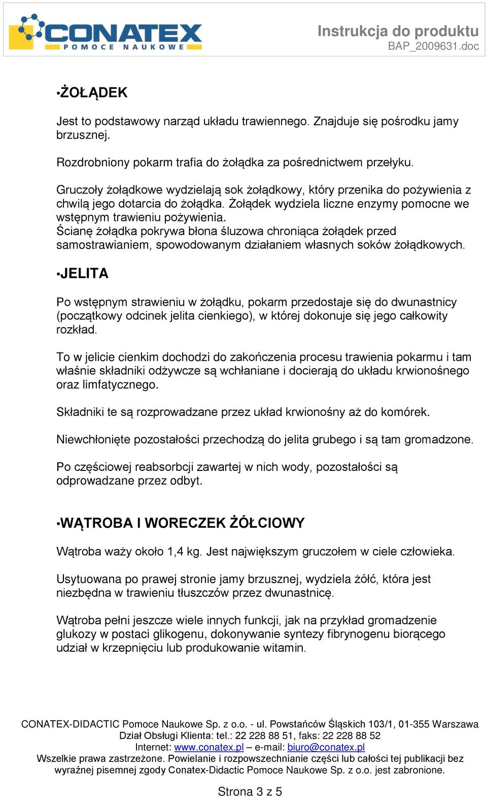 Ścianę żołądka pokrywa błona śluzowa chroniąca żołądek przed samostrawianiem, spowodowanym działaniem własnych soków żołądkowych.