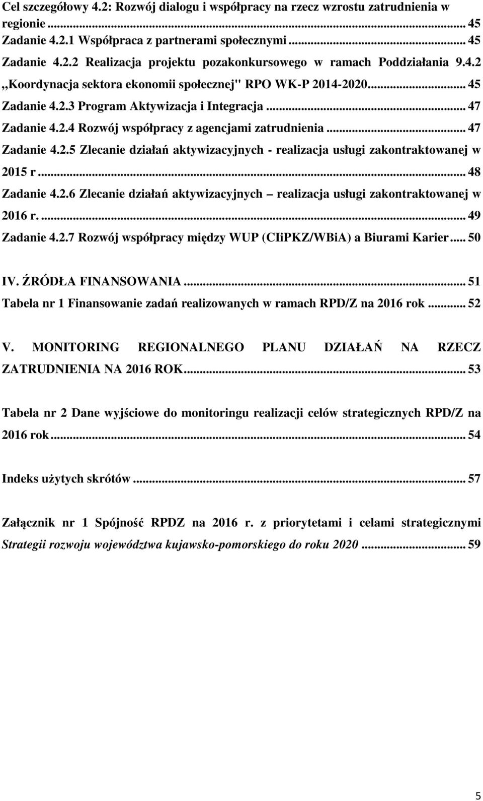 .. 48 Zadanie 4.2.6 Zlecanie działań aktywizacyjnych realizacja usługi zakontraktowanej w 2016 r.... 49 Zadanie 4.2.7 Rozwój współpracy między WUP (CIiPKZ/WBiA) a Biurami Karier... 50 IV.