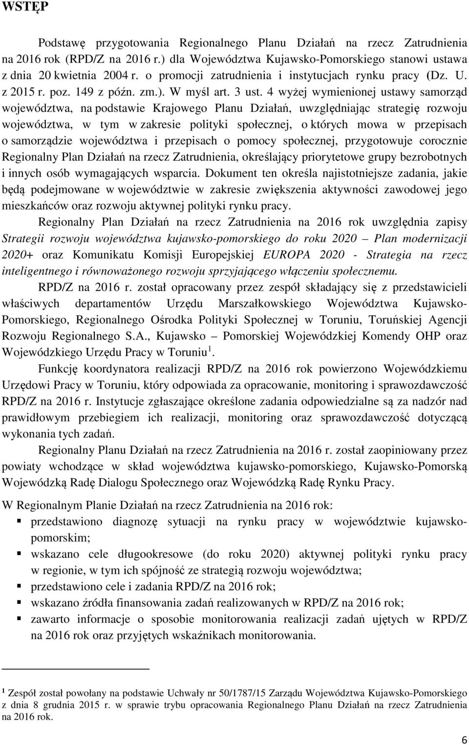 4 wyżej wymienionej ustawy samorząd województwa, na podstawie Krajowego Planu Działań, uwzględniając strategię rozwoju województwa, w tym w zakresie polityki społecznej, o których mowa w przepisach o