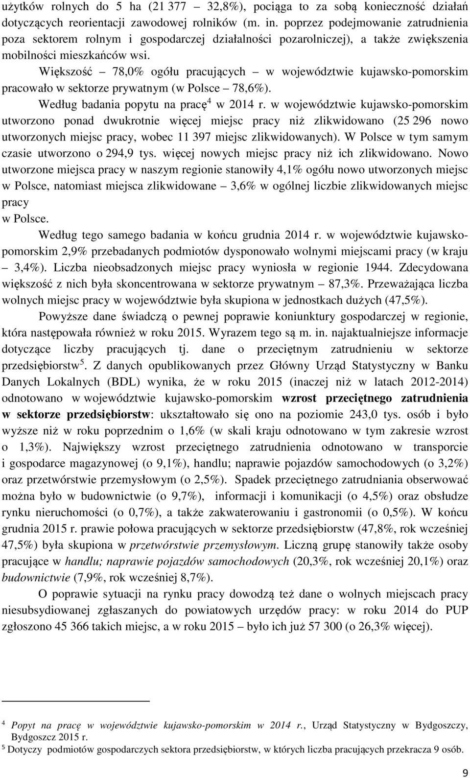 Większość 78,0% ogółu pracujących w województwie kujawsko-pomorskim pracowało w sektorze prywatnym (w Polsce 78,6%). Według badania popytu na pracę 4 w 2014 r.