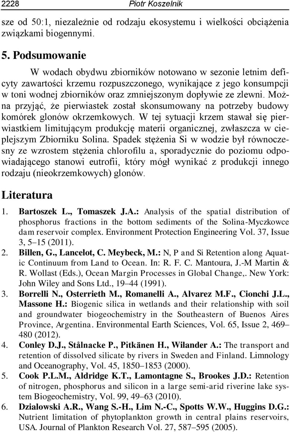 Podsumowanie W wodach obydwu zbiorników notowano w sezonie letnim deficyty zawartości krzemu rozpuszczonego, wynikające z jego konsumpcji w toni wodnej zbiorników oraz zmniejszonym dopływie ze zlewni.