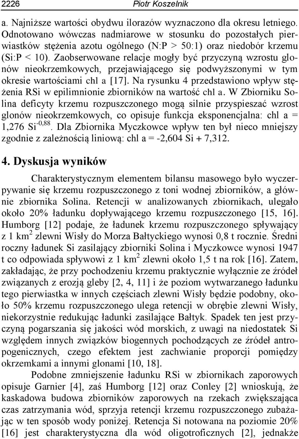 Zaobserwowane relacje mogły być przyczyną wzrostu glonów nieokrzemkowych, przejawiającego się podwyższonymi w tym okresie wartościami chl a [17].