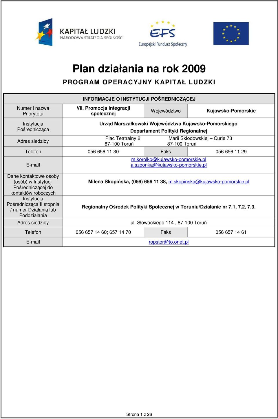 Teatralny 2 Marii Skłodowskiej Curie 73 87-100 Toruń 87-100 Toruń Telefon 056 656 11 30 Faks 056 656 11 29 E-mail m.korolko@kujawsko-pomorskie.pl a.szponka@kujawsko-pomorskie.