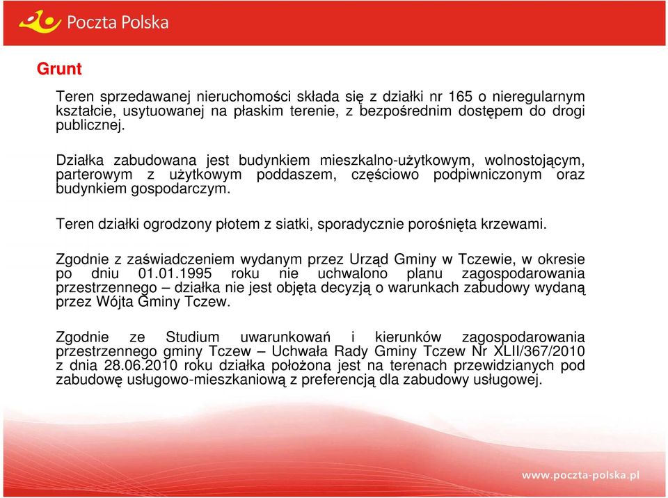 Teren działki ogrodzony płotem z siatki, sporadycznie porośnięta krzewami. Zgodnie z zaświadczeniem wydanym przez Urząd Gminy w Tczewie, w okresie po dniu 01.