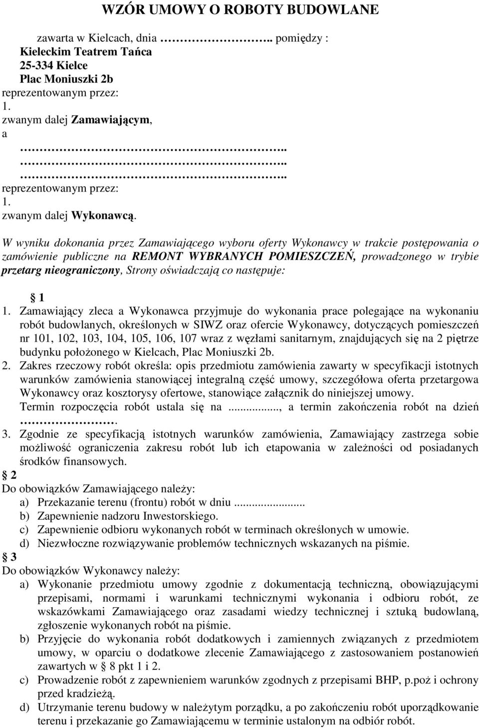 W wyniku dokonania przez Zamawiającego wyboru oferty Wykonawcy w trakcie postępowania o zamówienie publiczne na REMONT WYBRANYCH POMIESZCZEŃ, prowadzonego w trybie przetarg nieograniczony, Strony