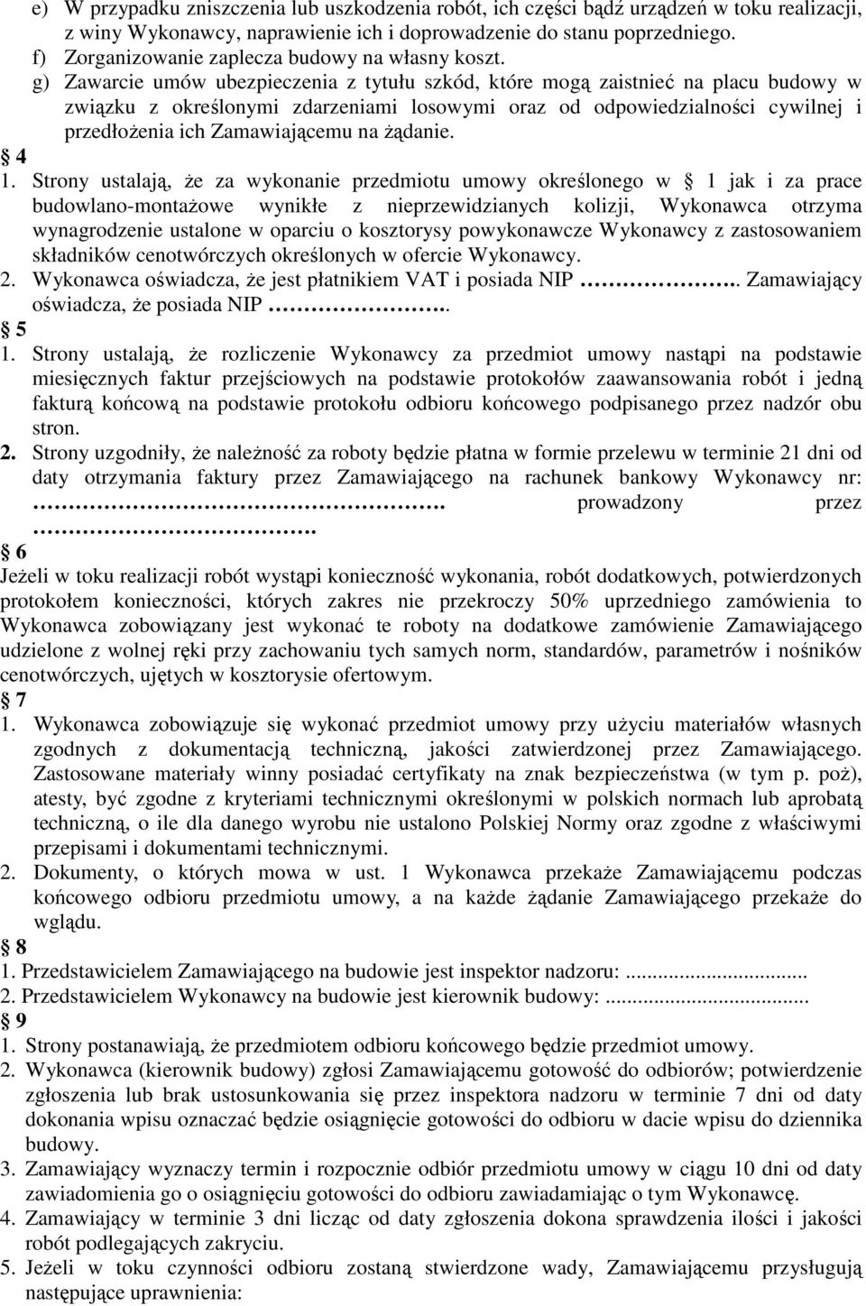 g) Zawarcie umów ubezpieczenia z tytułu szkód, które mogą zaistnieć na placu budowy w związku z określonymi zdarzeniami losowymi oraz od odpowiedzialności cywilnej i przedłożenia ich Zamawiającemu na