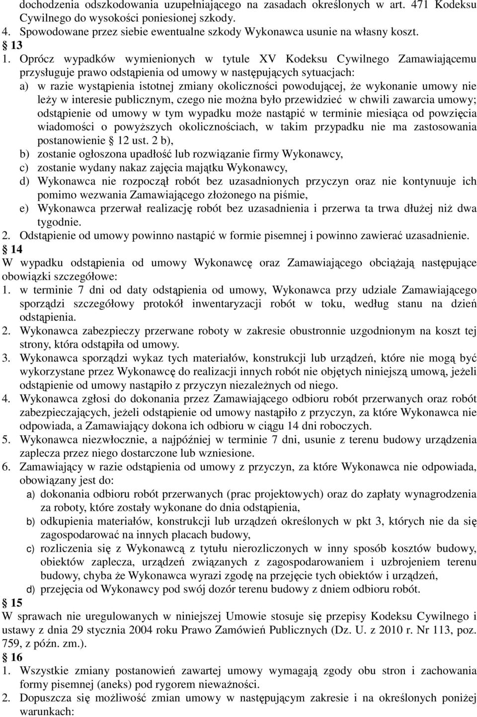 powodującej, że wykonanie umowy nie leży w interesie publicznym, czego nie można było przewidzieć w chwili zawarcia umowy; odstąpienie od umowy w tym wypadku może nastąpić w terminie miesiąca od