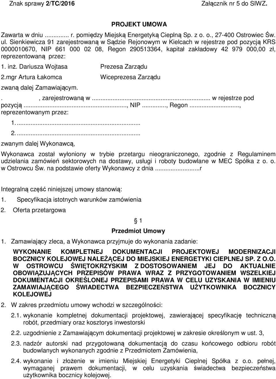 inż. Dariusza Wojtasa Prezesa Zarządu 2.mgr Artura Łakomca zwaną dalej Zamawiającym. Wiceprezesa Zarządu., zarejestrowaną w... w rejestrze pod pozycją..., NIP..., Regon..., reprezentowanym przez: 1.