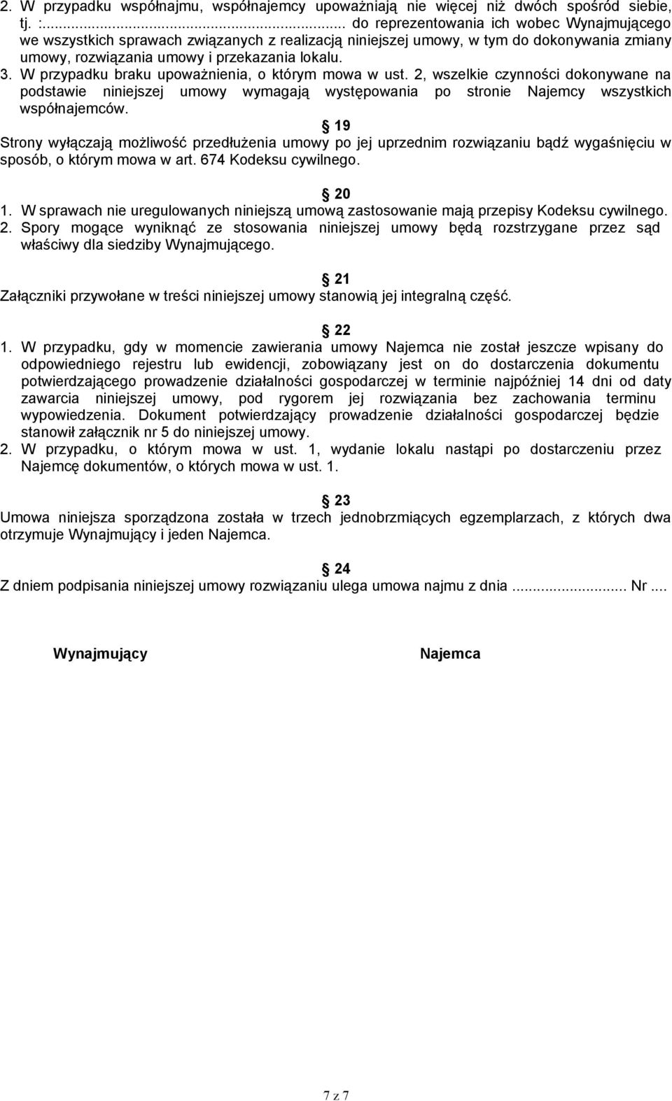 W przypadku braku upoważnienia, o którym mowa w ust. 2, wszelkie czynności dokonywane na podstawie niniejszej umowy wymagają występowania po stronie Najemcy wszystkich współnajemców.