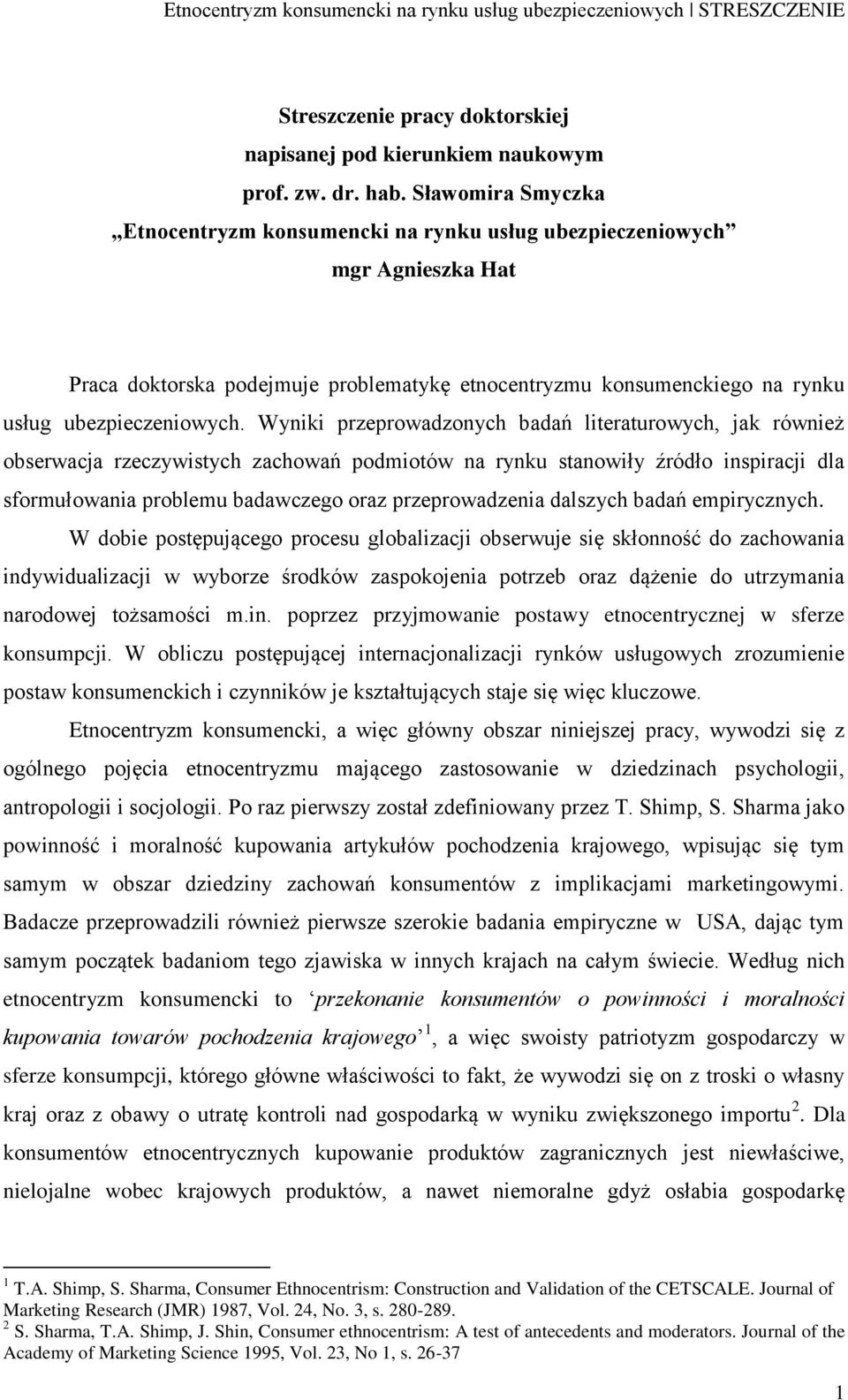 Wyniki przeprowadzonych badań literaturowych, jak również obserwacja rzeczywistych zachowań podmiotów na rynku stanowiły źródło inspiracji dla sformułowania problemu badawczego oraz przeprowadzenia