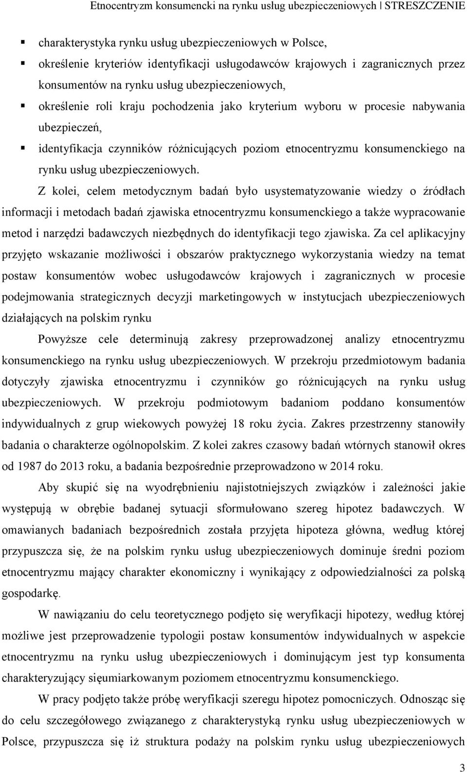 Z kolei, celem metodycznym badań było usystematyzowanie wiedzy o źródłach informacji i metodach badań zjawiska etnocentryzmu konsumenckiego a także wypracowanie metod i narzędzi badawczych